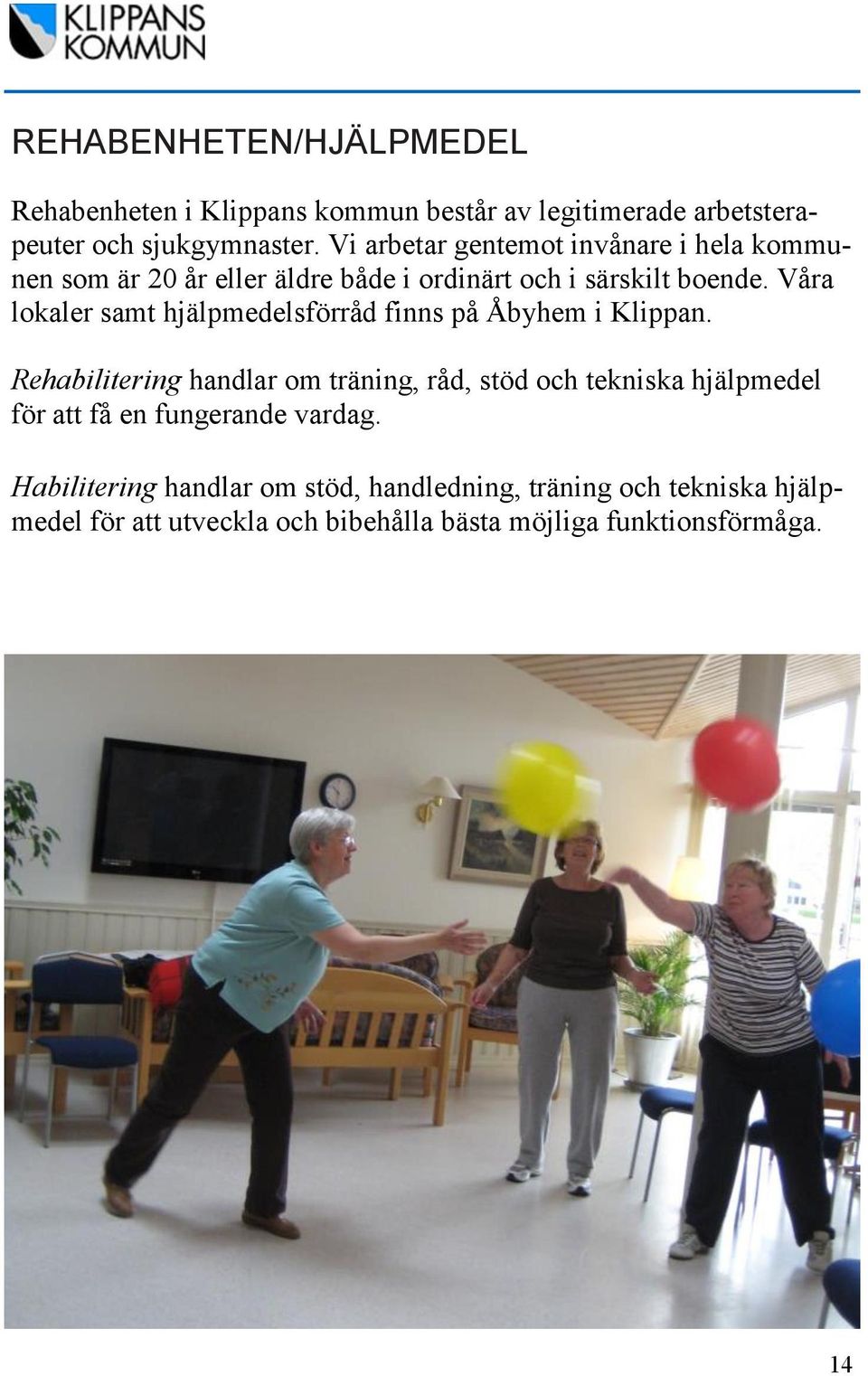 Våra lokaler samt hjälpmedelsförråd finns på Åbyhem i Klippan.