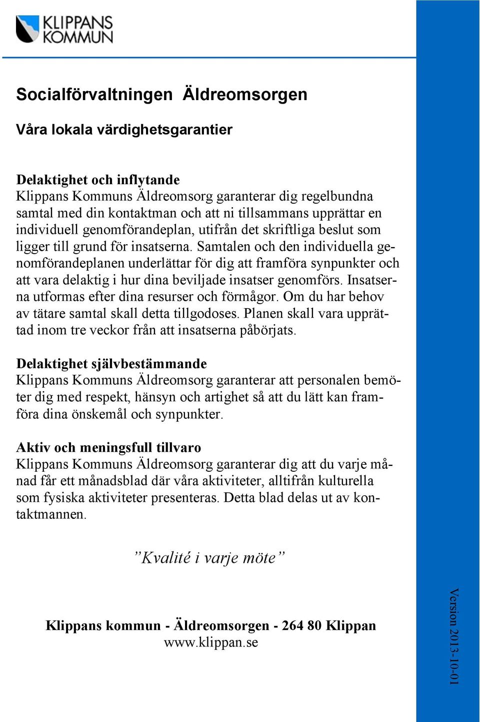 Samtalen och den individuella genomförandeplanen underlättar för dig att framföra synpunkter och att vara delaktig i hur dina beviljade insatser genomförs.