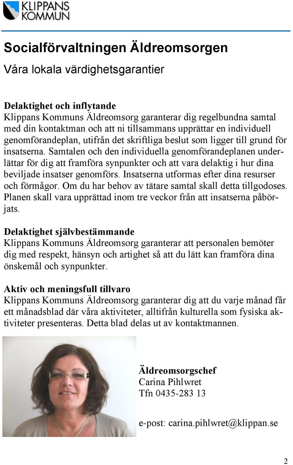 Samtalen och den individuella genomförandeplanen underlättar för dig att framföra synpunkter och att vara delaktig i hur dina beviljade insatser genomförs.