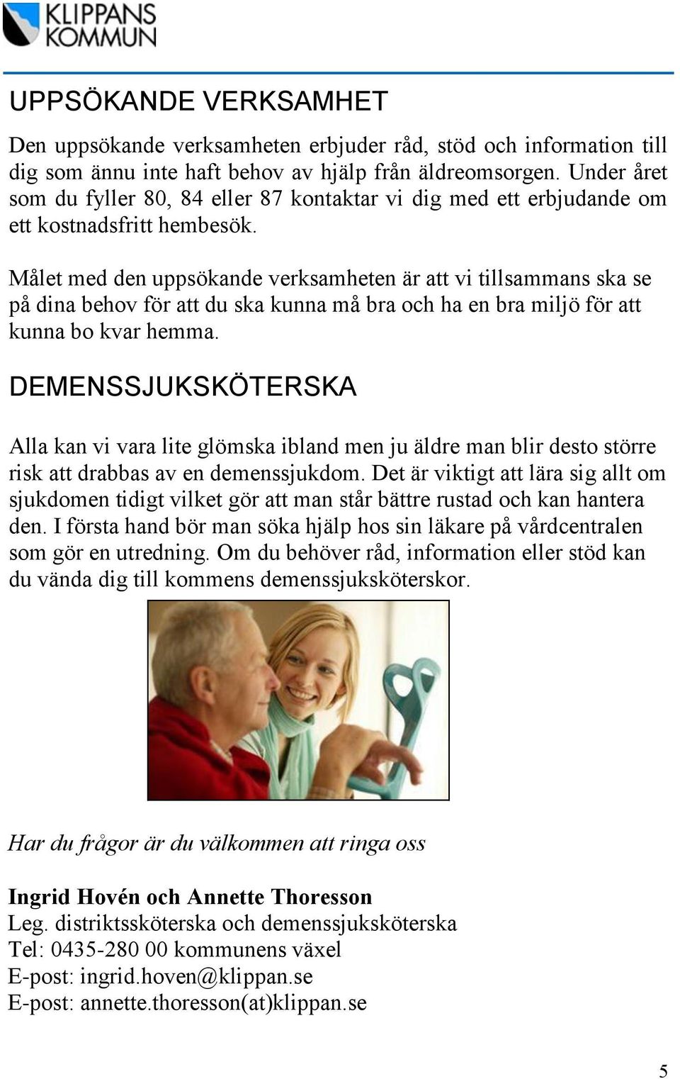Målet med den uppsökande verksamheten är att vi tillsammans ska se på dina behov för att du ska kunna må bra och ha en bra miljö för att kunna bo kvar hemma.