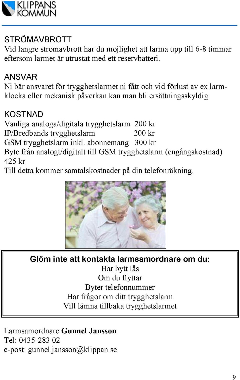 KOSTNAD Vanliga analoga/digitala trygghetslarm 200 kr IP/Bredbands trygghetslarm 200 kr GSM trygghetslarm inkl.