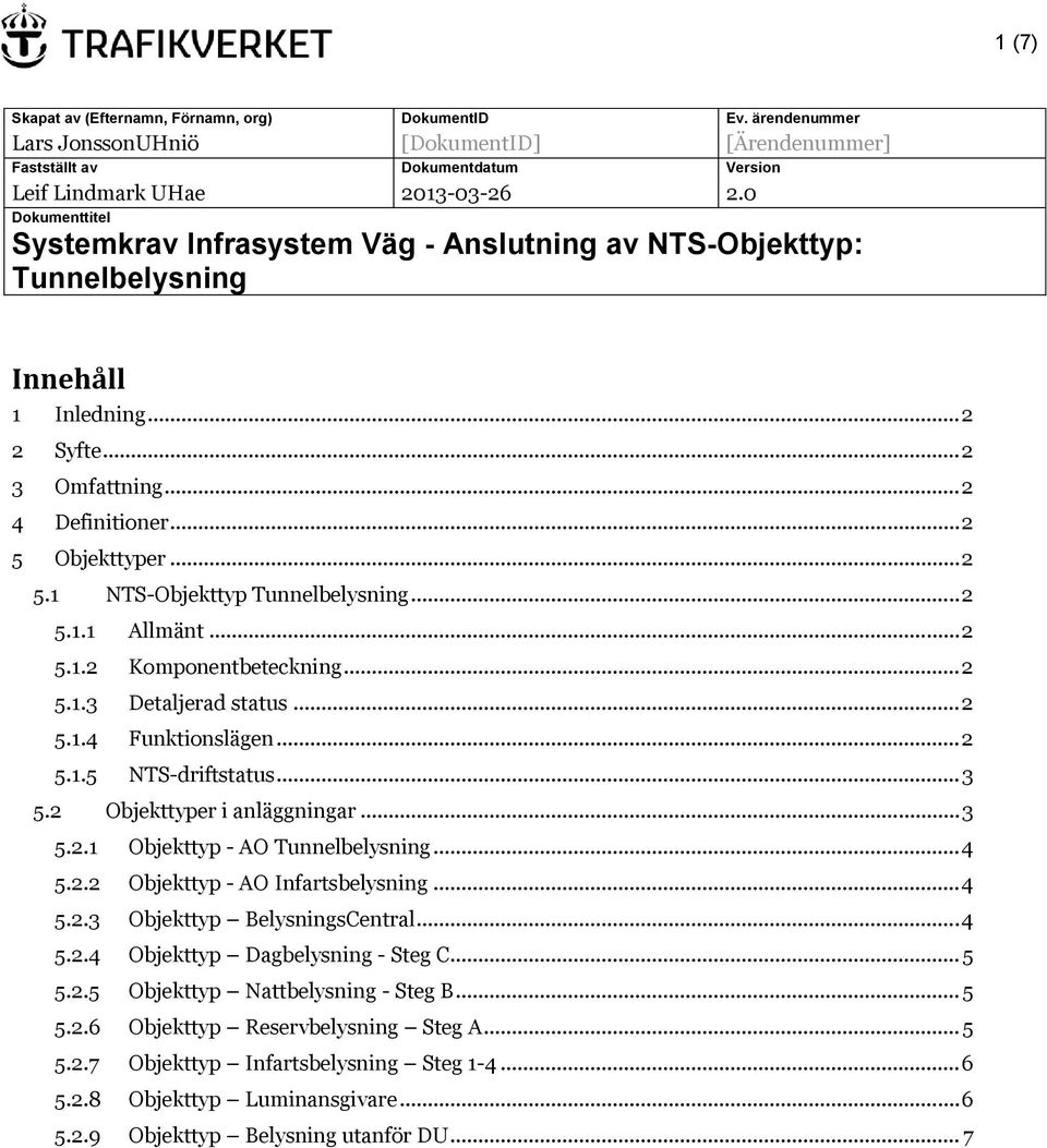 .. 2 5.1.1 Allmänt... 2 5.1.2 Komponentbeteckning... 2 5.1.3 Detaljerad status... 2 5.1.4 Funktionslägen... 2 5.1.5 driftstatus... 3 5.2 Objekttyper i anläggningar... 3 5.2.1 Objekttyp - AO Tunnelbelysning.