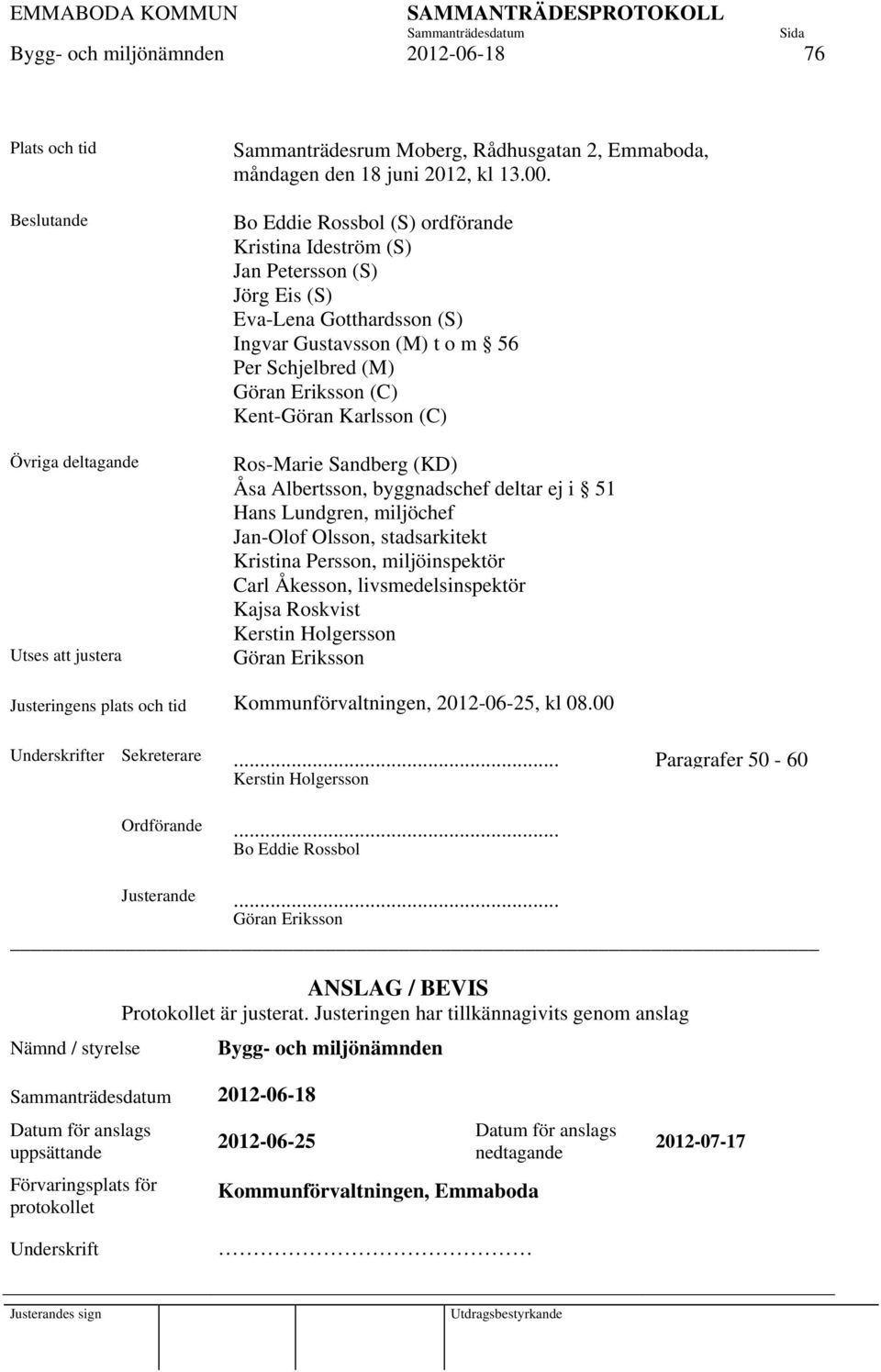 (C) Ros-Marie Sandberg (KD) Åsa Albertsson, byggnadschef deltar ej i 51 Hans Lundgren, miljöchef Jan-Olof Olsson, stadsarkitekt Kristina Persson, miljöinspektör Carl Åkesson, livsmedelsinspektör