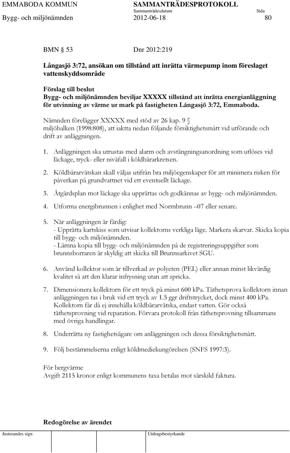 9 miljöbalken (1998:808), att iaktta nedan följande försiktighetsmått vid utförande och drift av anläggningen. 1.