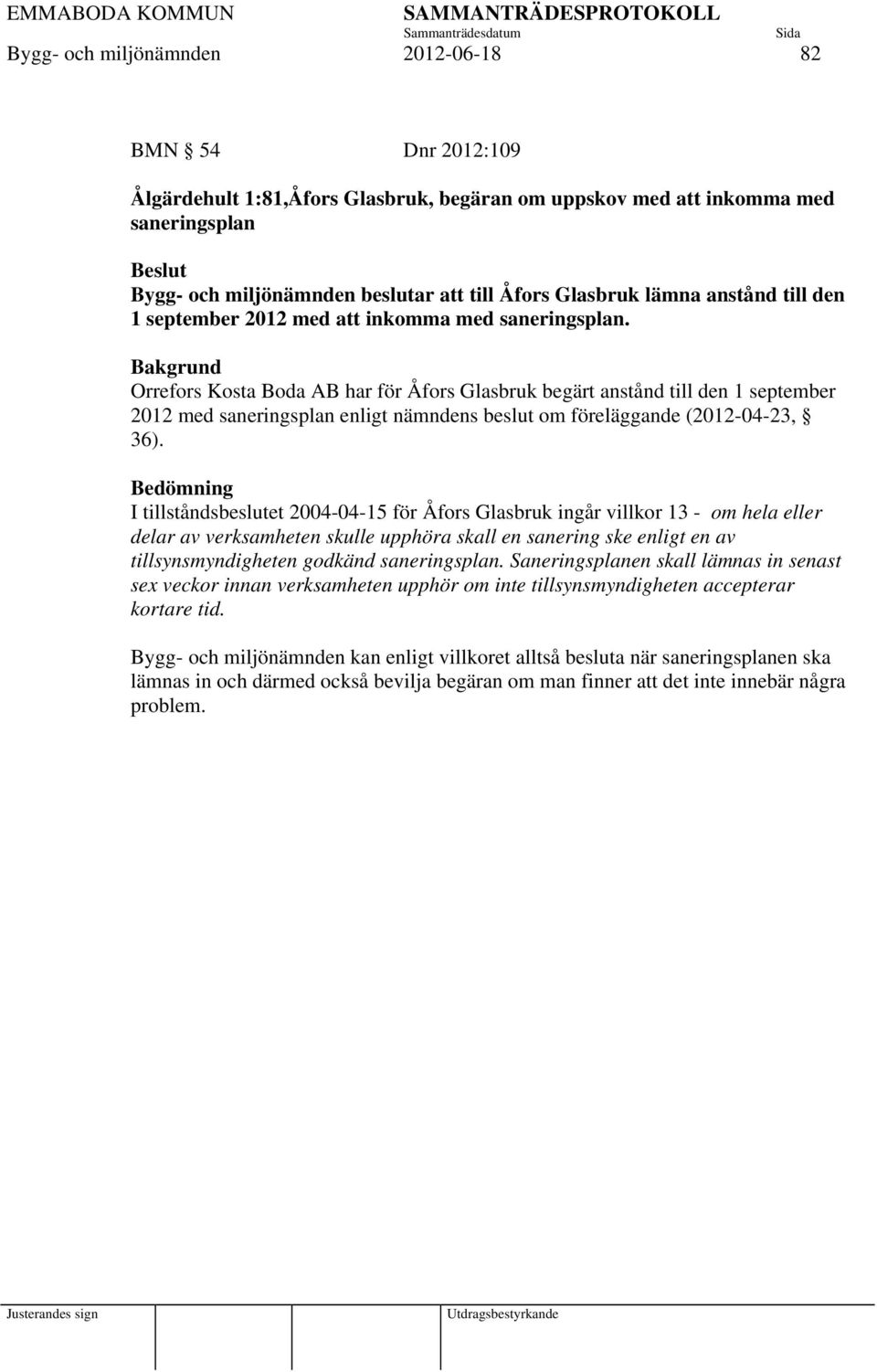Bakgrund Orrefors Kosta Boda AB har för Åfors Glasbruk begärt anstånd till den 1 september 2012 med saneringsplan enligt nämndens beslut om föreläggande (2012-04-23, 36).