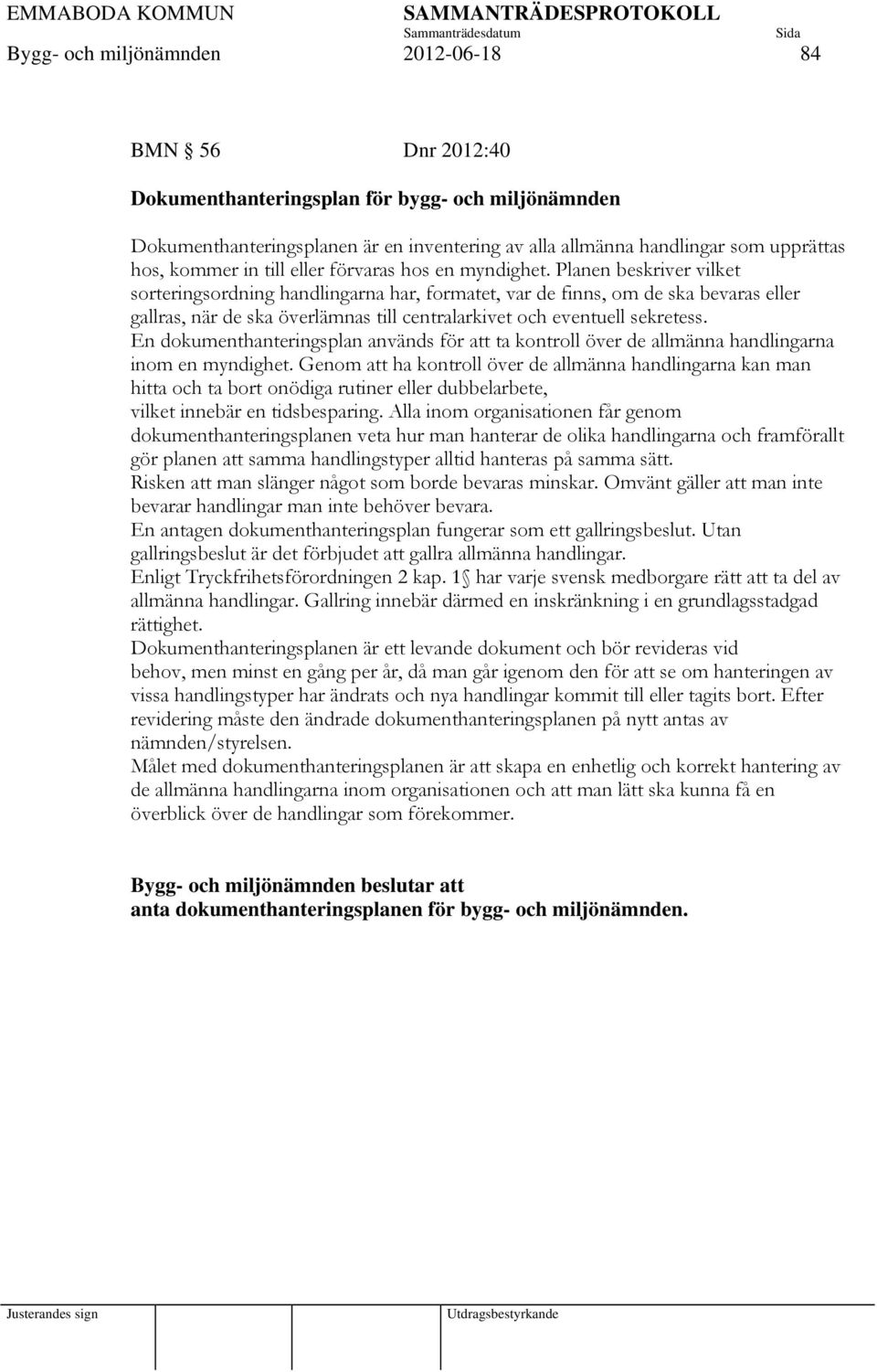 Planen beskriver vilket sorteringsordning handlingarna har, formatet, var de finns, om de ska bevaras eller gallras, när de ska överlämnas till centralarkivet och eventuell sekretess.