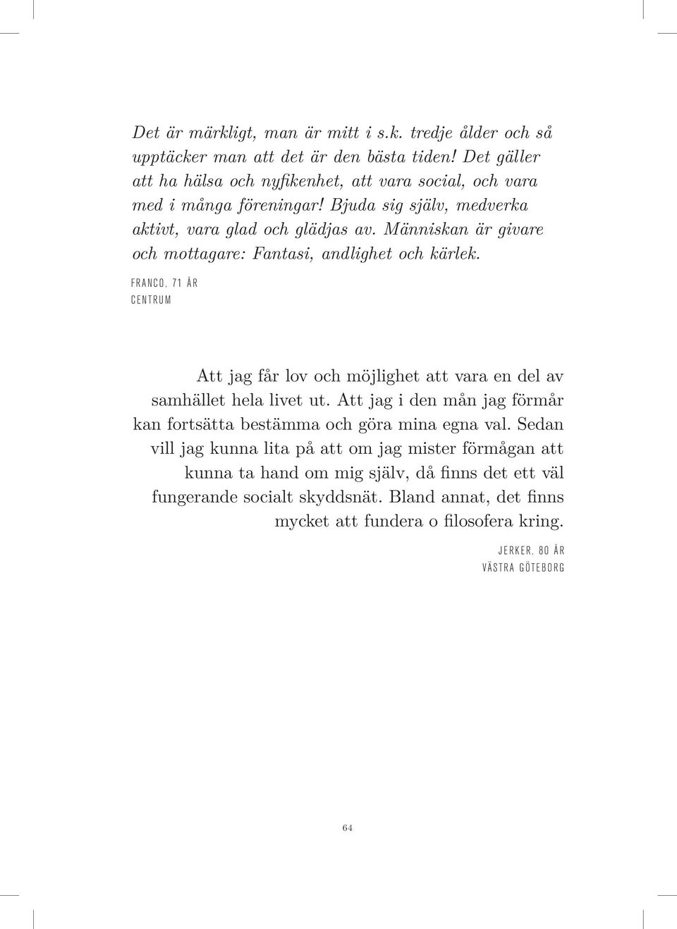 Människan är givare och mottagare: Fantasi, andlighet och kärlek. Franco, 71 år Centrum Att jag får lov och möjlighet att vara en del av samhället hela livet ut.