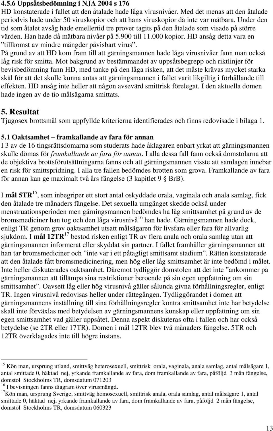 Under den tid som åtalet avsåg hade emellertid tre prover tagits på den åtalade som visade på större värden. Han hade då mätbara nivåer på 5.900 till 11.000 kopior.