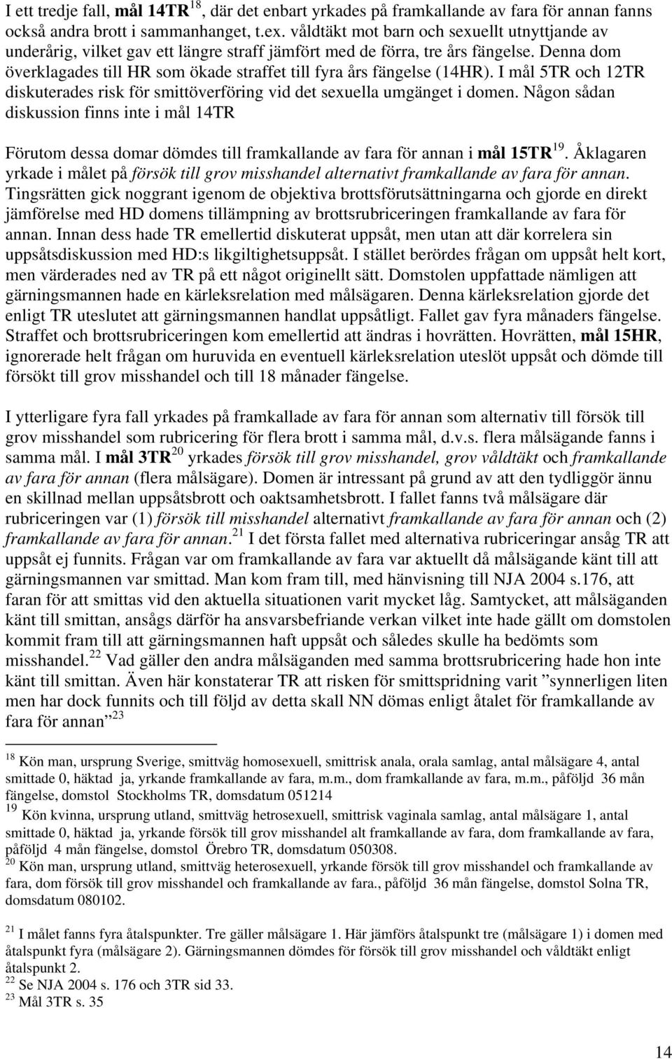Denna dom överklagades till HR som ökade straffet till fyra års fängelse (14HR). I mål 5TR och 12TR diskuterades risk för smittöverföring vid det sexuella umgänget i domen.