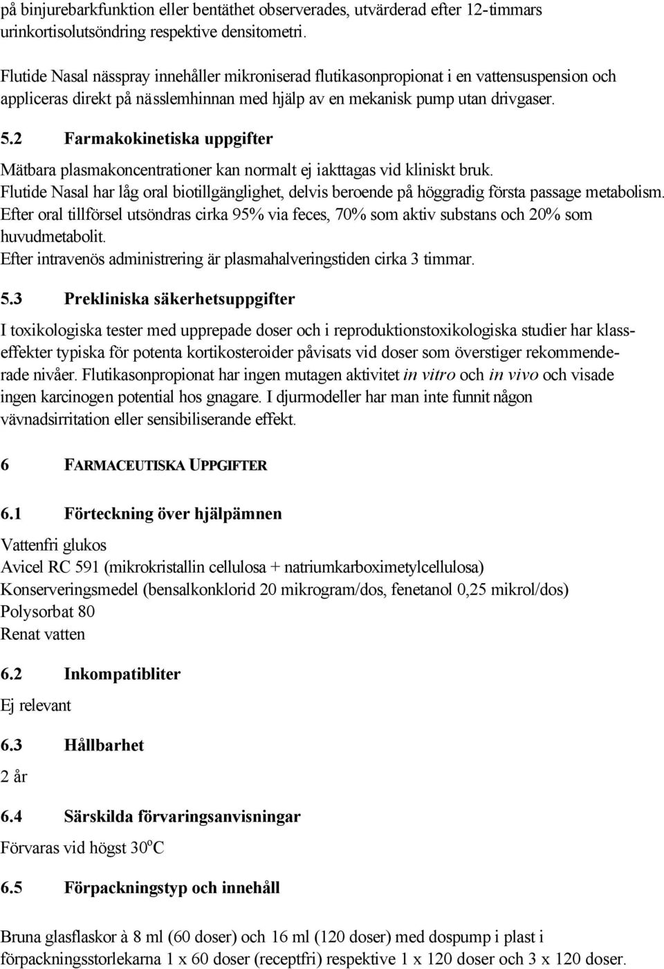 2 Farmakokinetiska uppgifter Mätbara plasmakoncentrationer kan normalt ej iakttagas vid kliniskt bruk.