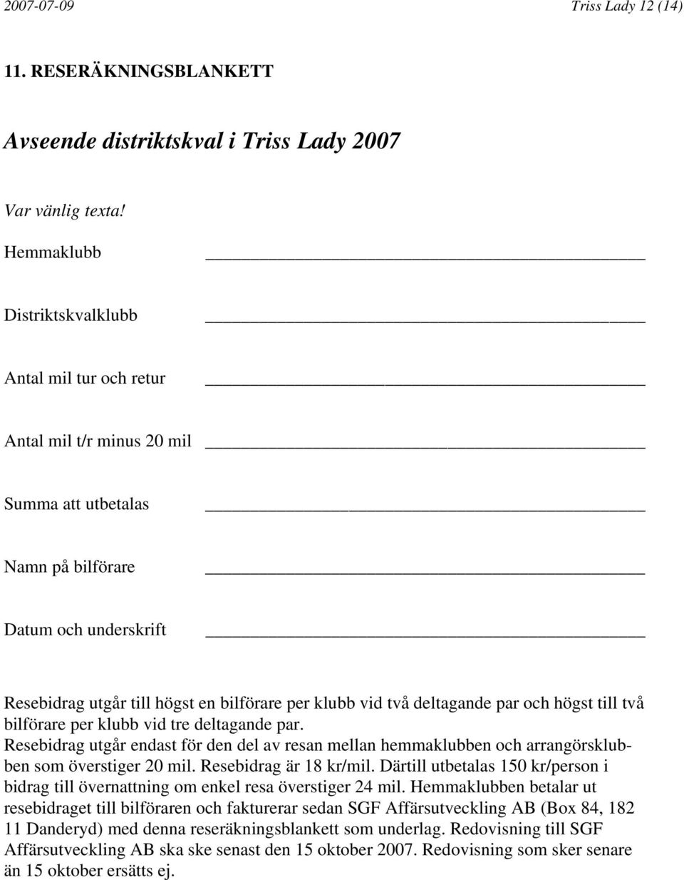 deltagande par och högst till två bilförare per klubb vid tre deltagande par. Resebidrag utgår endast för den del av resan mellan hemmaklubben och arrangörsklubben som överstiger 20 mil.