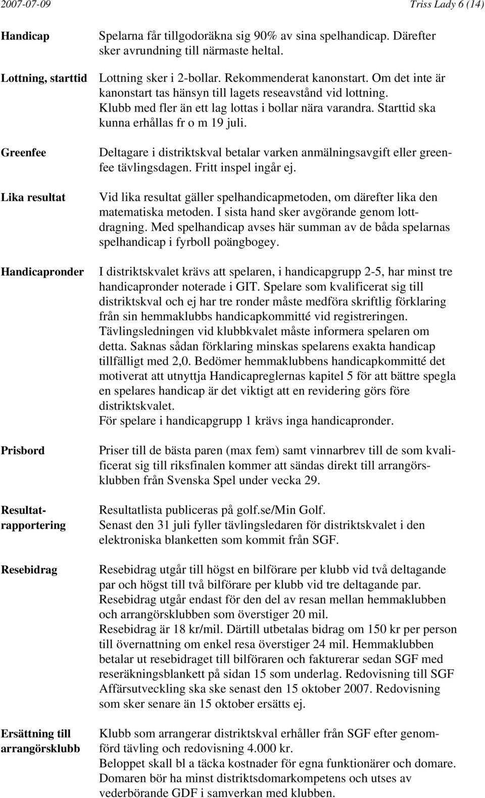Starttid ska kunna erhållas fr o m 19 juli.