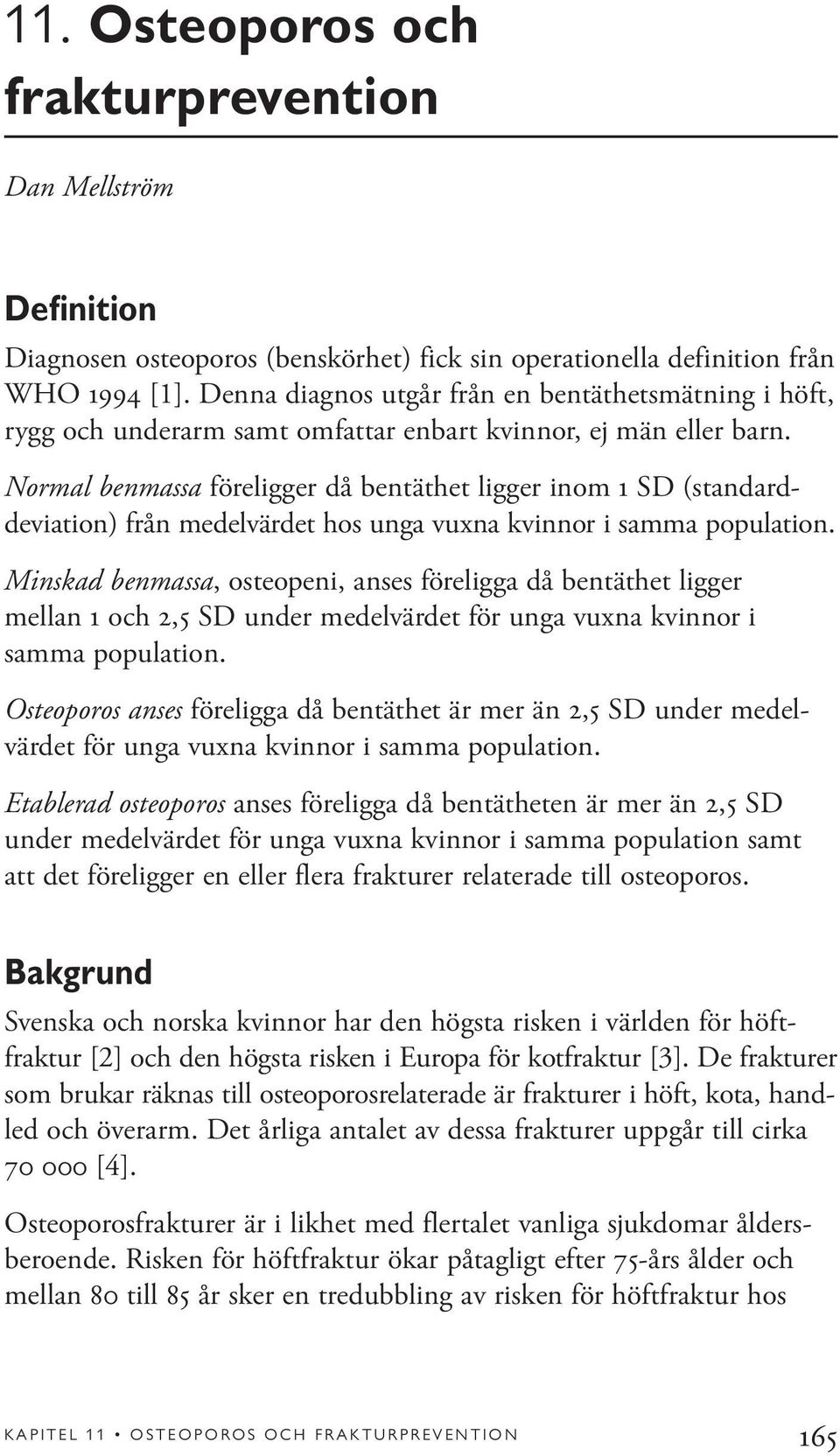 Normal benmassa föreligger då bentäthet ligger inom 1 SD (standarddeviation) från medelvärdet hos unga vuxna kvinnor i samma population.