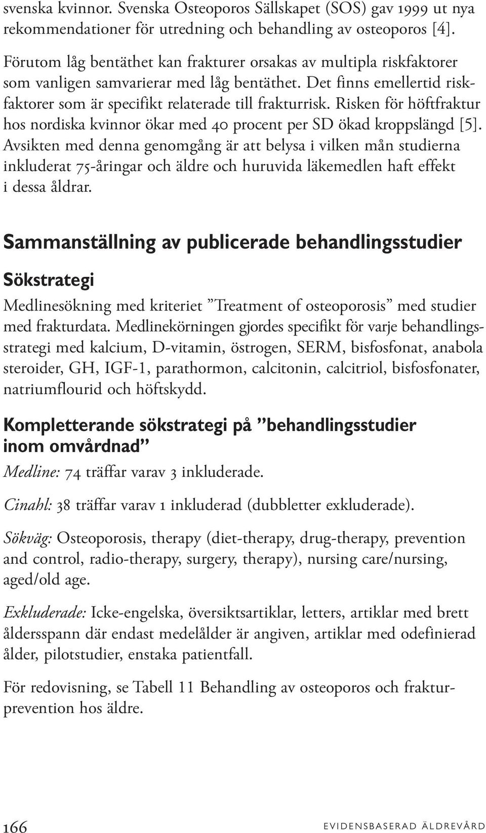 Risken för höftfraktur hos nordiska kvinnor ökar med 40 procent per SD ökad kroppslängd [5].