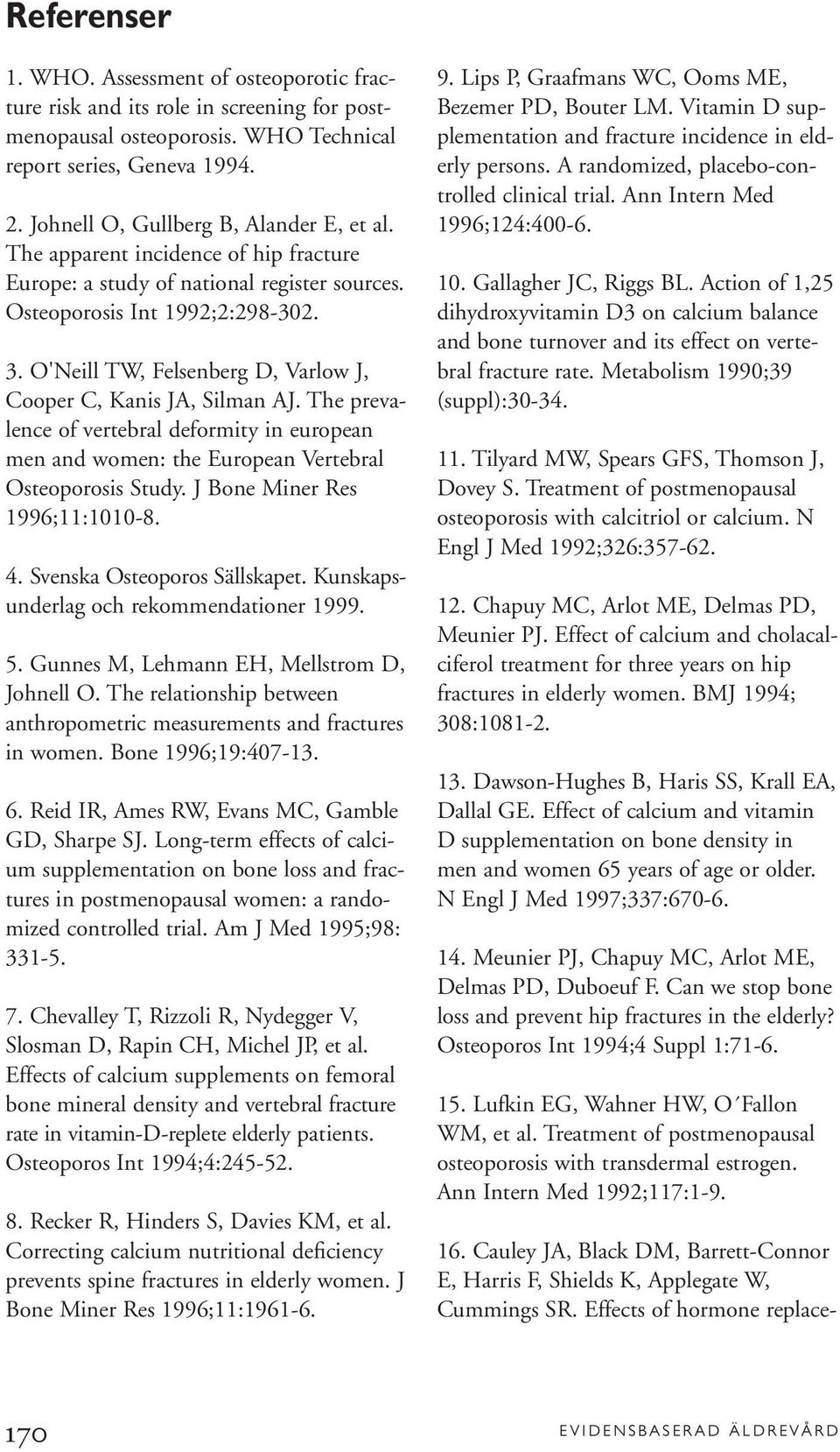 O'Neill TW, Felsenberg D, Varlow J, Cooper C, Kanis JA, Silman AJ. The prevalence of vertebral deformity in european men and women: the European Vertebral Osteoporosis Study.