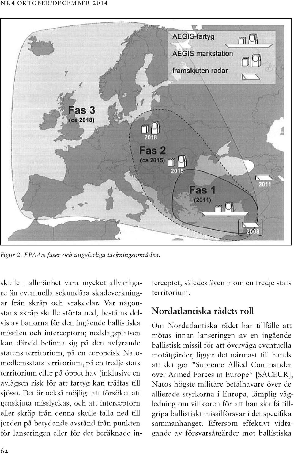 på en europeisk Natomedlemsstats territorium, på en tredje stats territorium eller på öppet hav (inklusive en avlägsen risk för att fartyg kan träffas till sjöss).