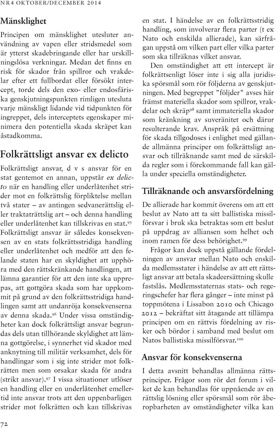 mänskligt lidande vid tidpunkten för ingreppet, dels interceptets egenskaper minimera den potentiella skada skräpet kan åstadkomma.