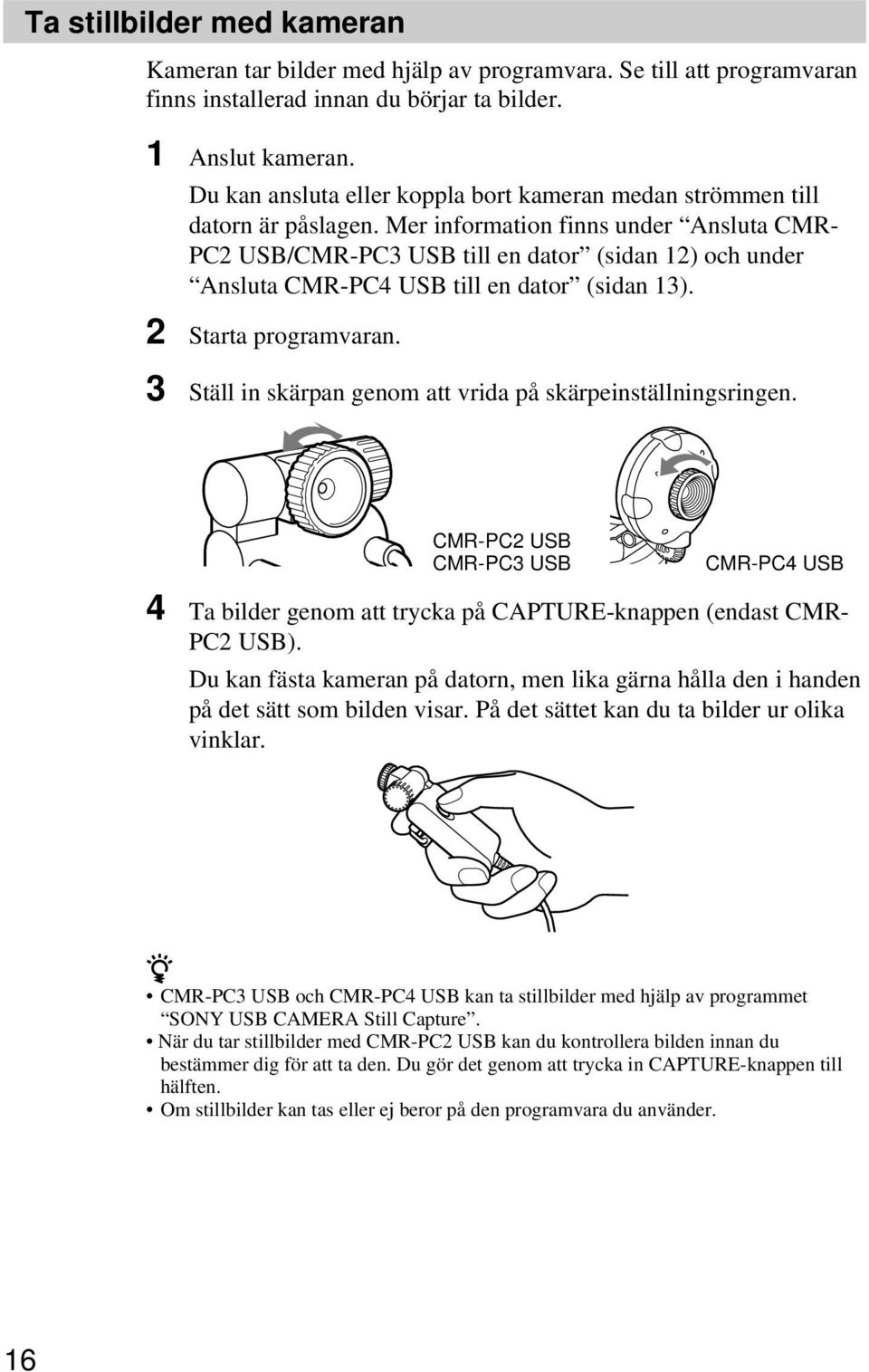 Mer information finns under Ansluta CMR- PC2 USB/CMR-PC3 USB till en dator (sidan 12) och under Ansluta CMR-PC4 USB till en dator (sidan 13). 2 Starta programvaran.