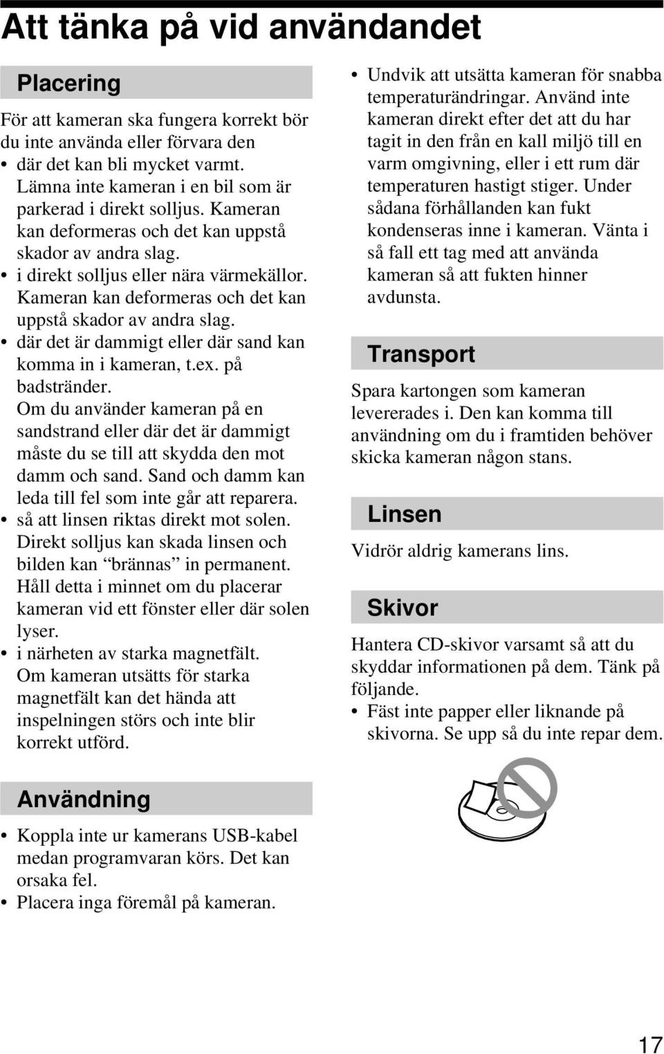 Kameran kan deformeras och det kan uppstå skador av andra slag. där det är dammigt eller där sand kan komma in i kameran, t.ex. på badstränder.