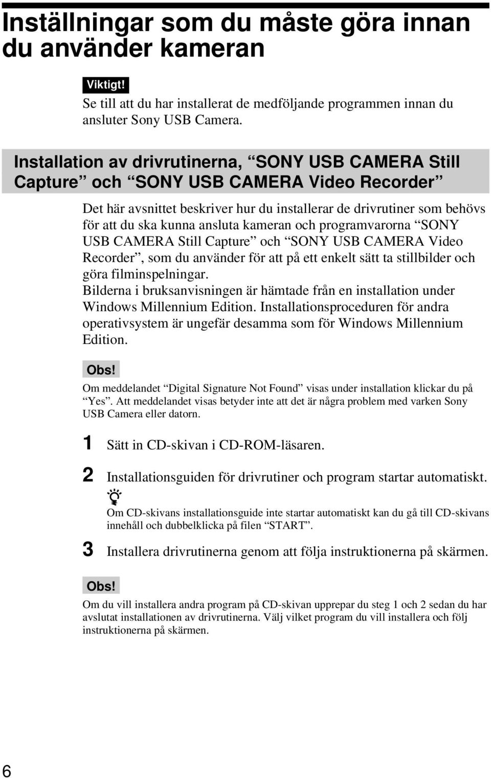 kameran och programvarorna SONY USB CAMERA Still Capture och SONY USB CAMERA Video Recorder, som du använder för att på ett enkelt sätt ta stillbilder och göra filminspelningar.