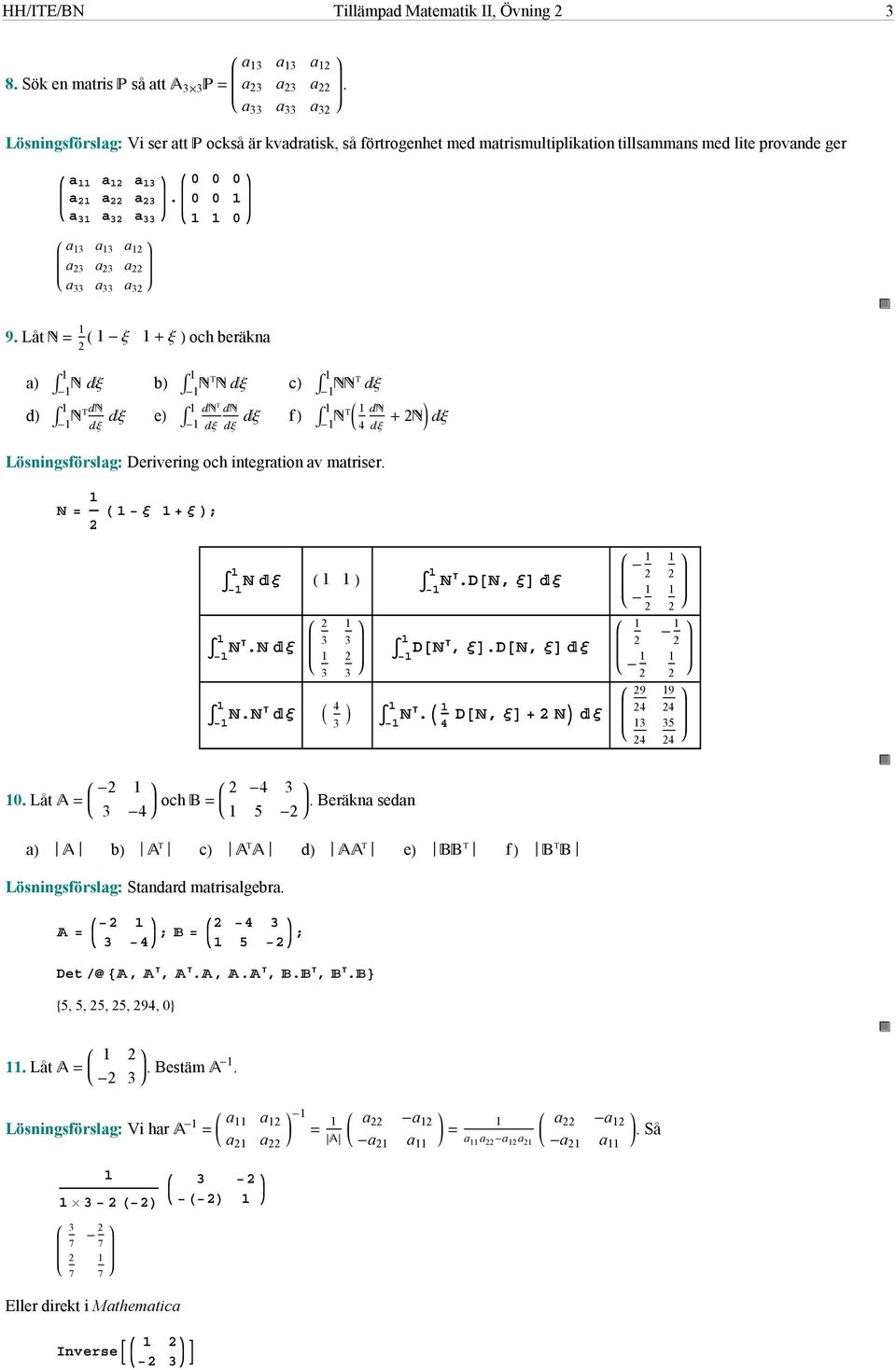 a a a a a a a a a a a a 0 0 0 0 0 0 9. Låt Ξ Ξ och beräkna a Ξ b Ξ c Ξ d Ξ e Ξ Ξ Ξ Ξ f Lösningsförslag: Derivering och integration av matriser. 4 Ξ Ξ Ξ Ξ ; Ξ.D, Ξ Ξ.