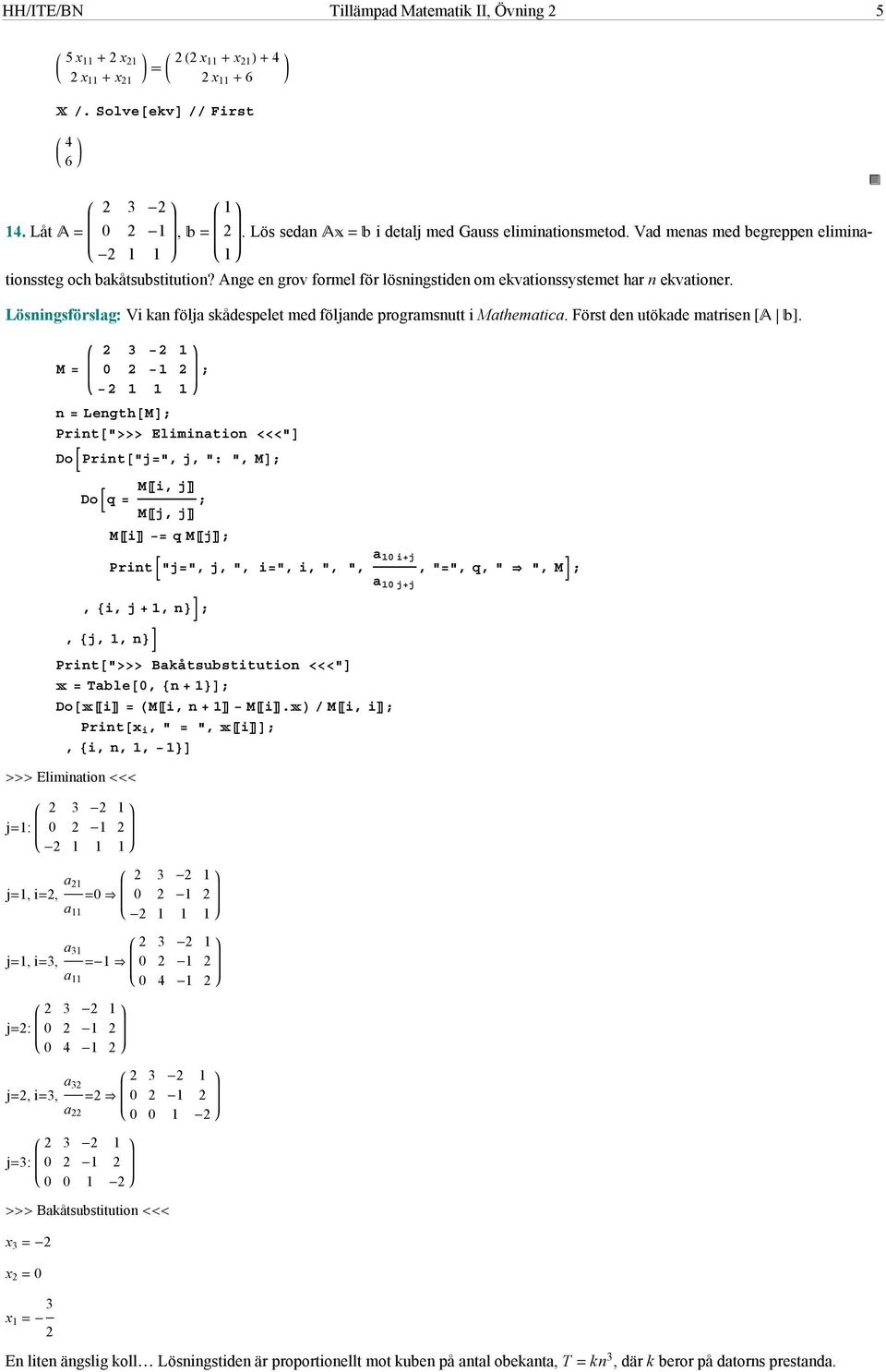 Lösningsförslag: Vi kan följa skådespelet med följande programsnutt i Mathematica. Först den utökade matrisen.