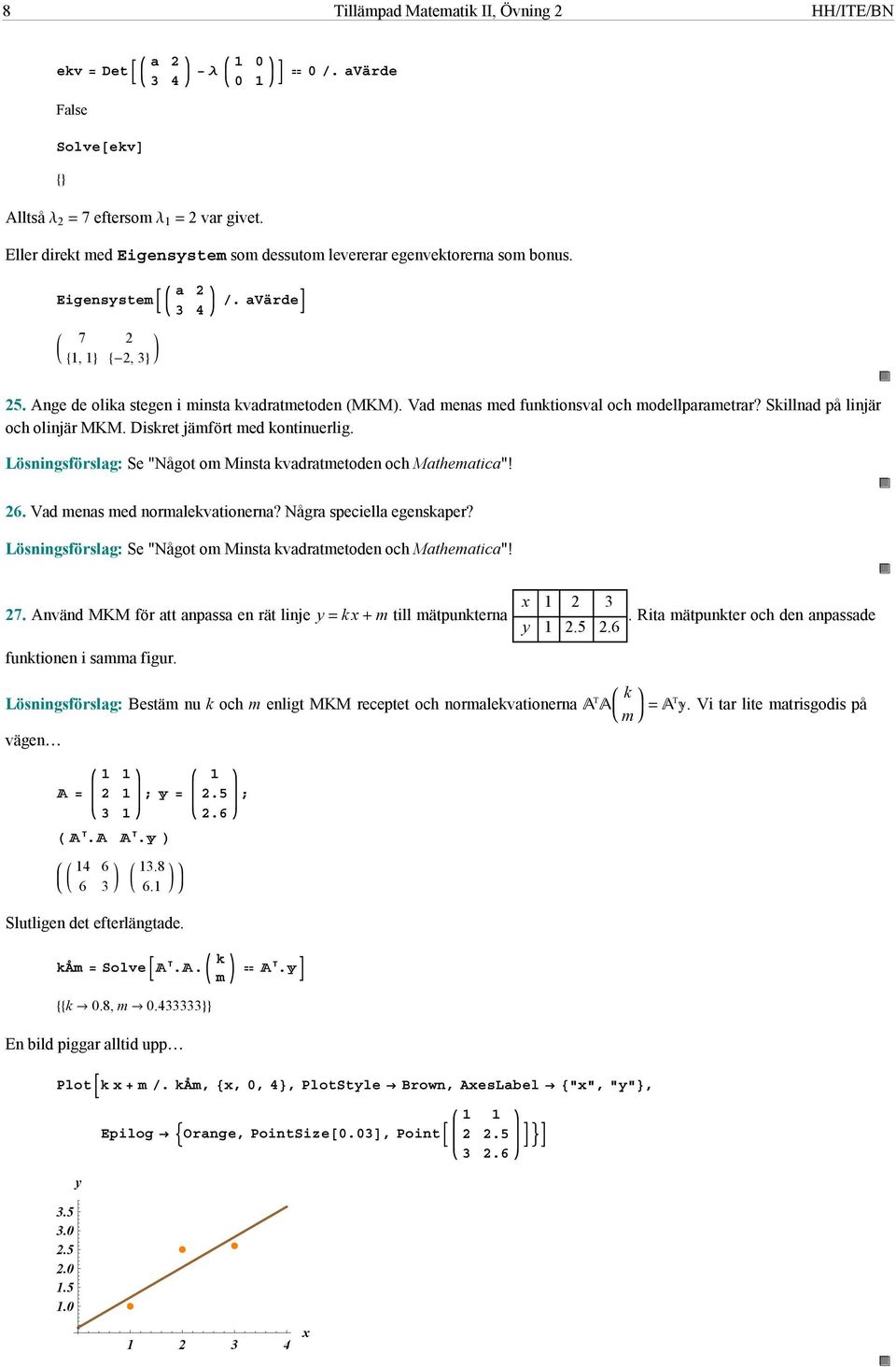 Lösningsförslag: Se "Något om Minsta kvadratmetoden och Mathematica"! 6. Vad menas med normalekvationerna? Några speciella egenskaper?