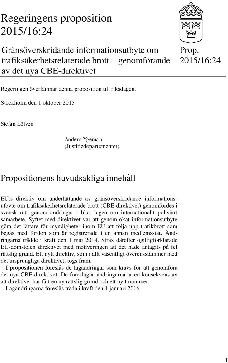 Stockholm den 1 oktober 2015 Stefan Löfven Anders Ygeman (Justitiedepartementet) Propositionens huvudsakliga innehåll EU:s direktiv om underlättande av gränsöverskridande informationsutbyte om