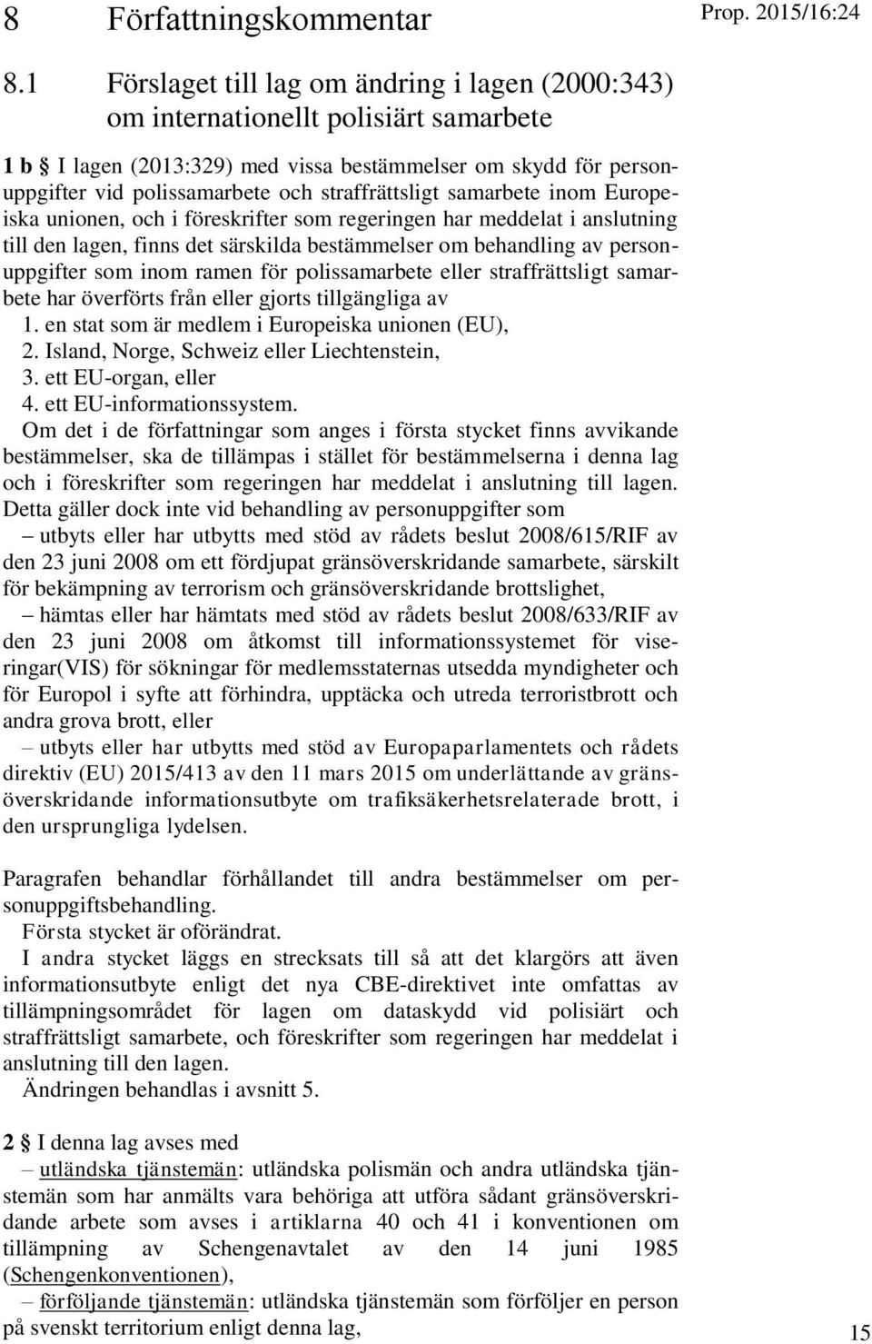 straffrättsligt samarbete inom Europeiska unionen, och i föreskrifter som regeringen har meddelat i anslutning till den lagen, finns det särskilda bestämmelser om behandling av personuppgifter som