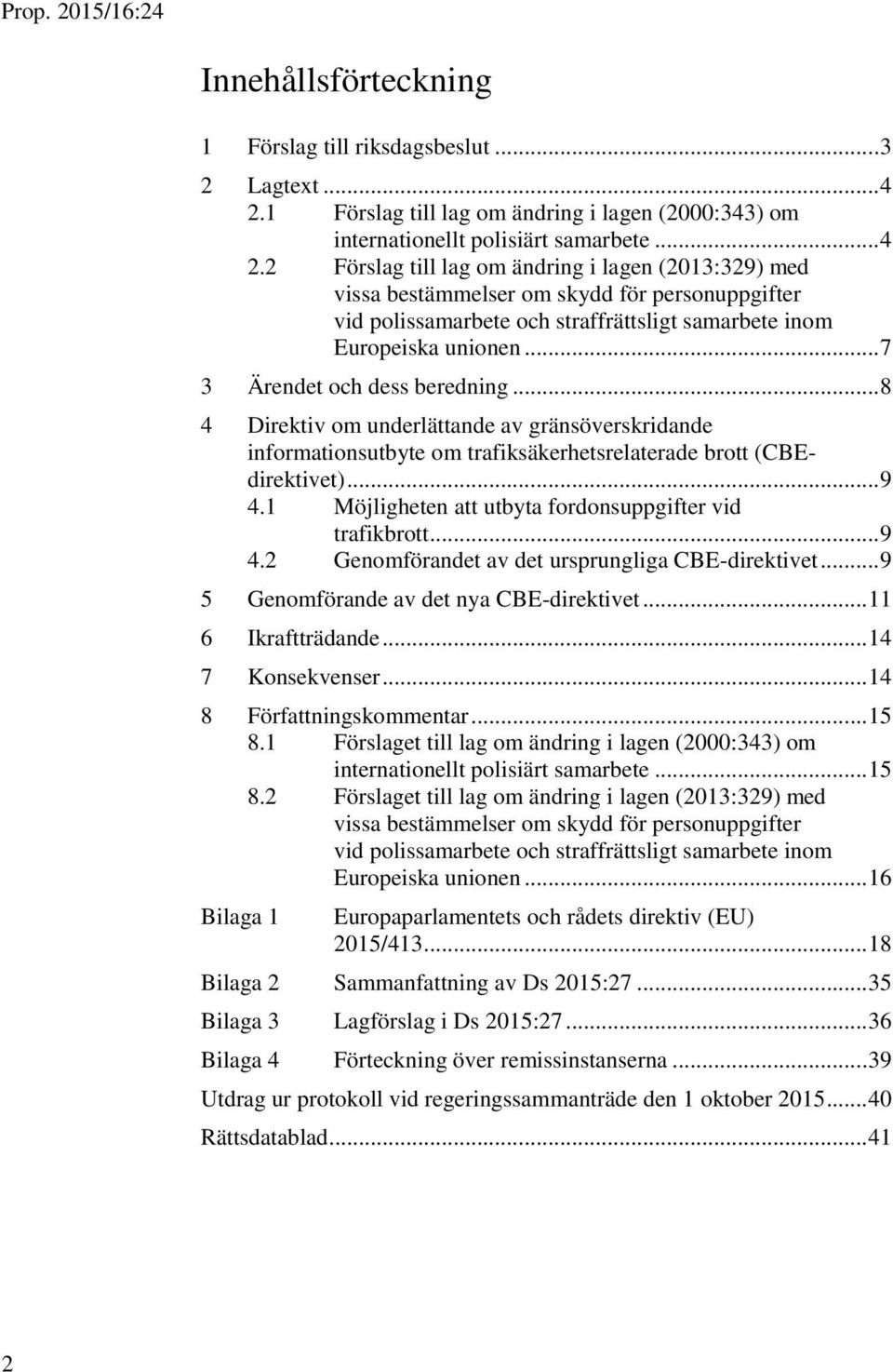 2 Förslag till lag om ändring i lagen (2013:329) med vissa bestämmelser om skydd för personuppgifter vid polissamarbete och straffrättsligt samarbete inom Europeiska unionen.