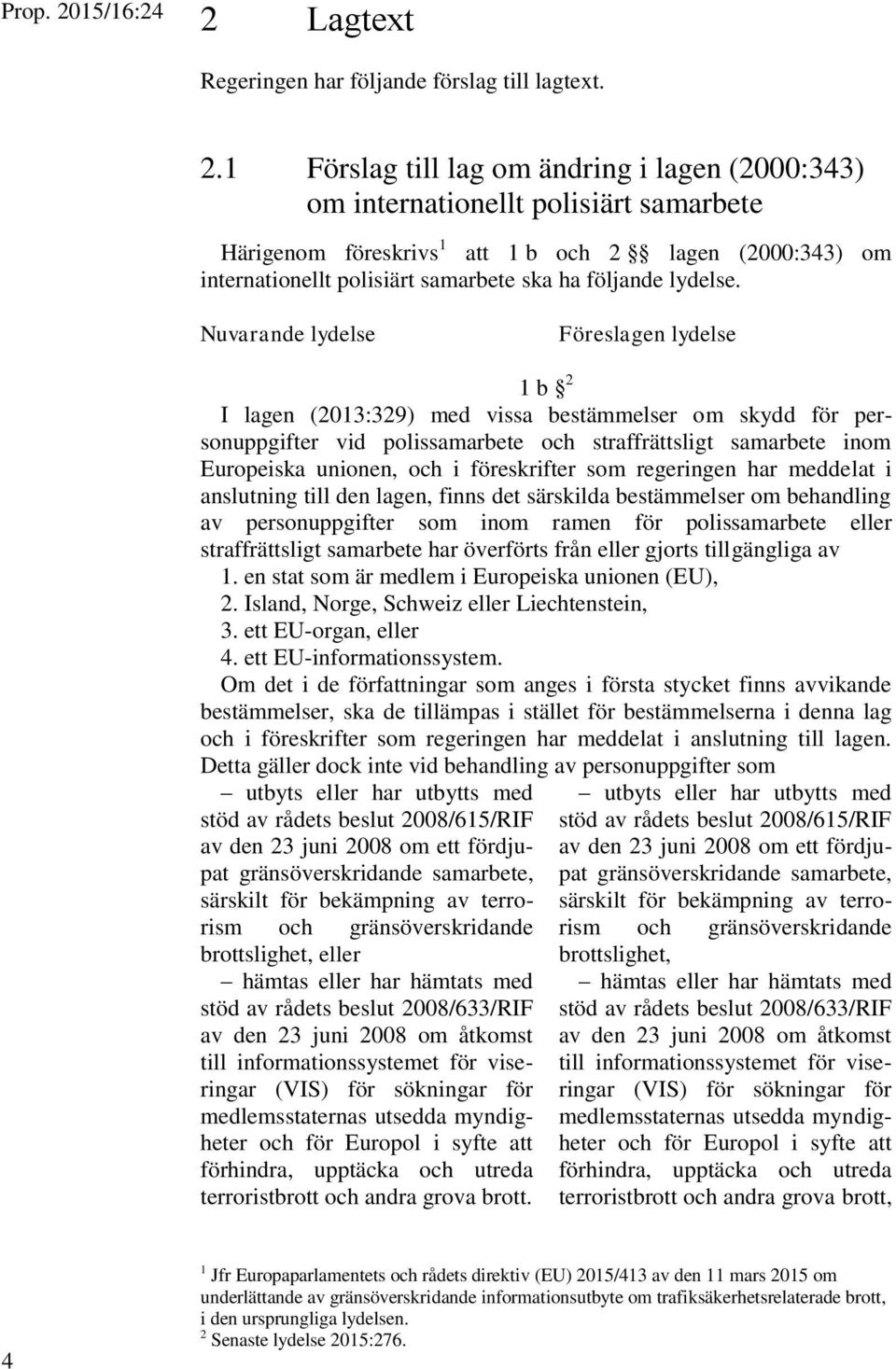 Lagtext Regeringen har följande förslag till lagtext. 2.