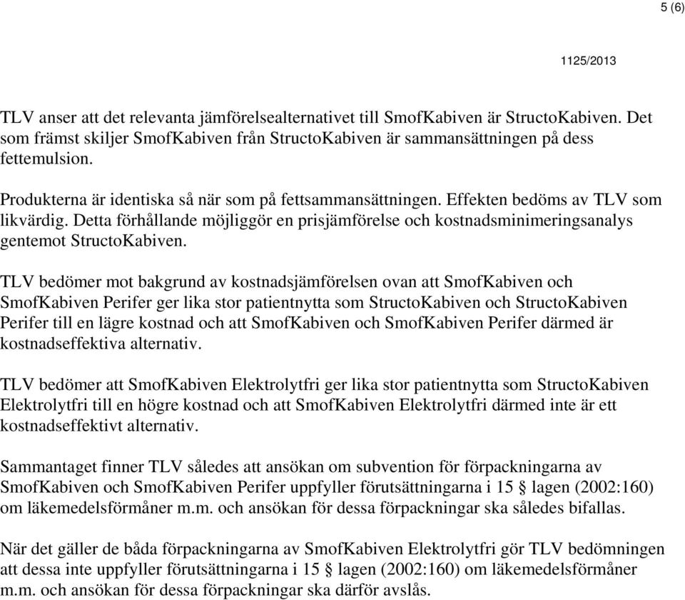 TLV bedömer mot bakgrund av kostnadsjämförelsen ovan att och Perifer ger lika stor patientnytta som StructoKabiven och StructoKabiven Perifer till en lägre kostnad och att och Perifer därmed är