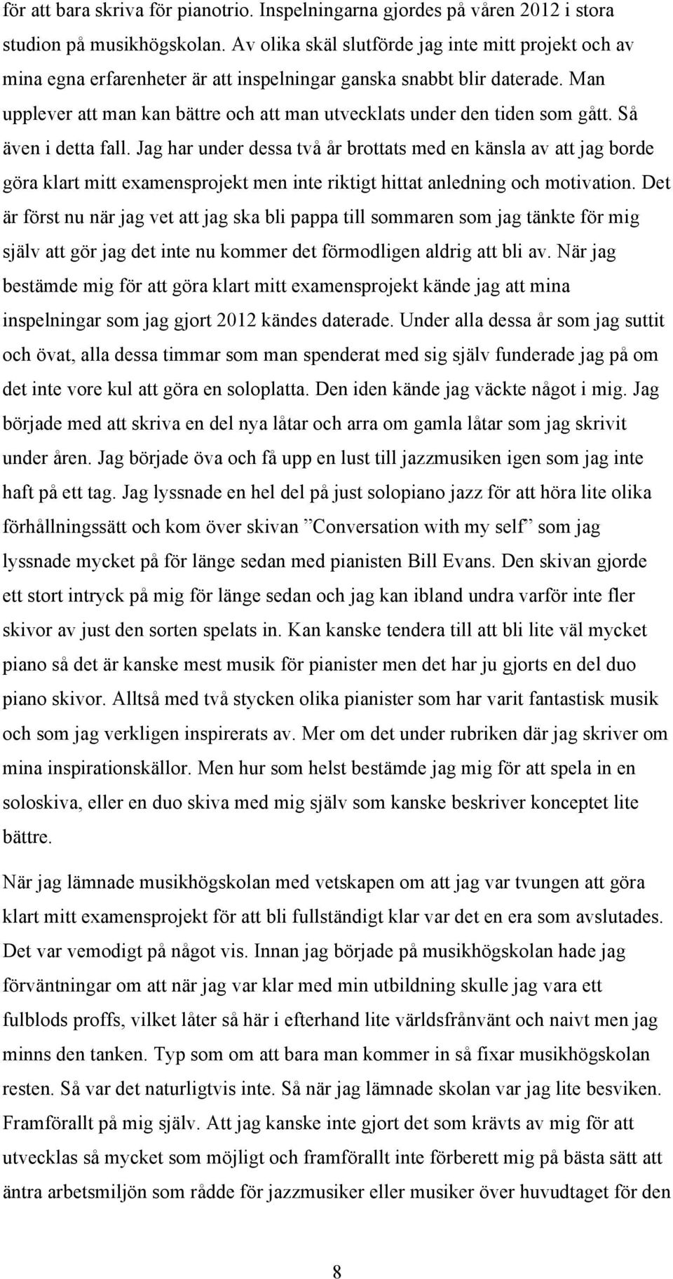 Man upplever att man kan bättre och att man utvecklats under den tiden som gått. Så även i detta fall.