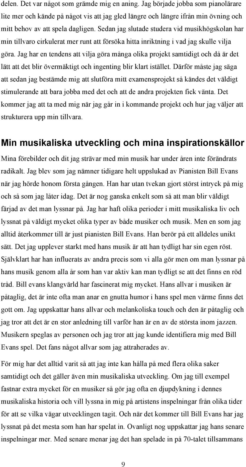 Jag har en tendens att vilja göra många olika projekt samtidigt och då är det lätt att det blir övermäktigt och ingenting blir klart istället.