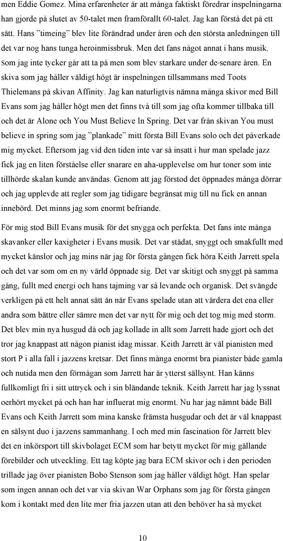 Men det fans något annat i hans musik, Som jag inte tycker går att ta på men som blev starkare under de senare åren.