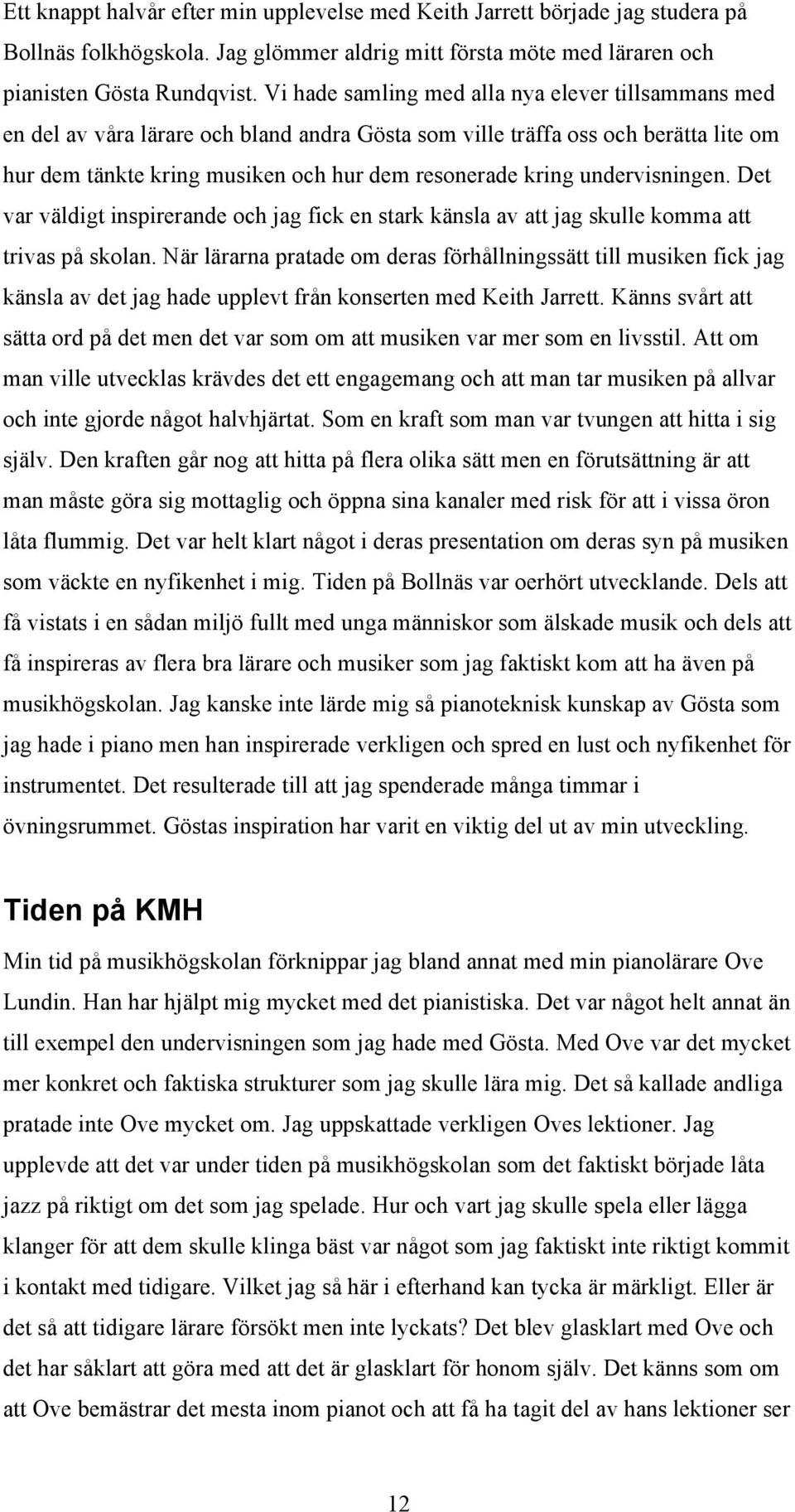 undervisningen. Det var väldigt inspirerande och jag fick en stark känsla av att jag skulle komma att trivas på skolan.