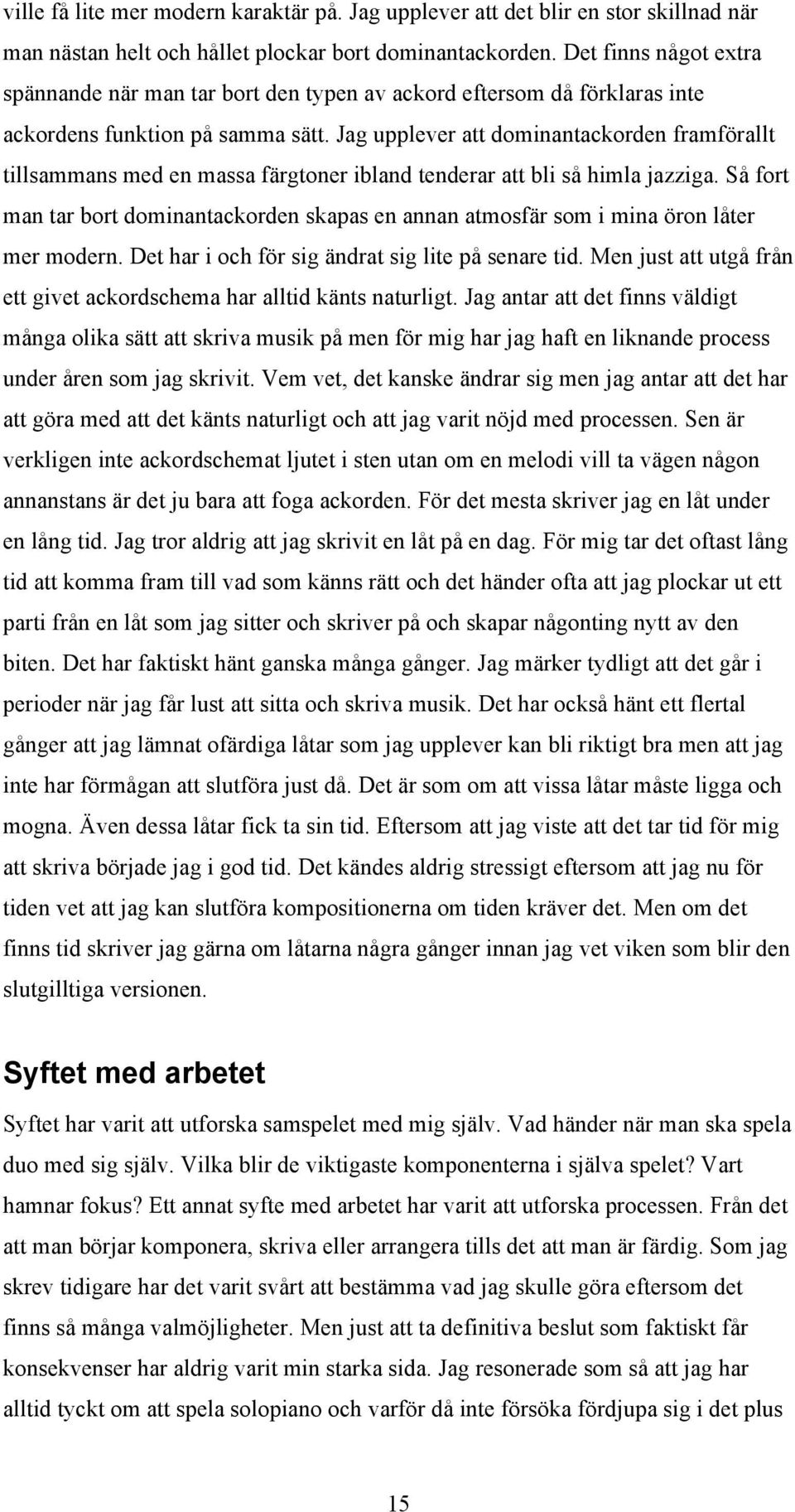 Jag upplever att dominantackorden framförallt tillsammans med en massa färgtoner ibland tenderar att bli så himla jazziga.