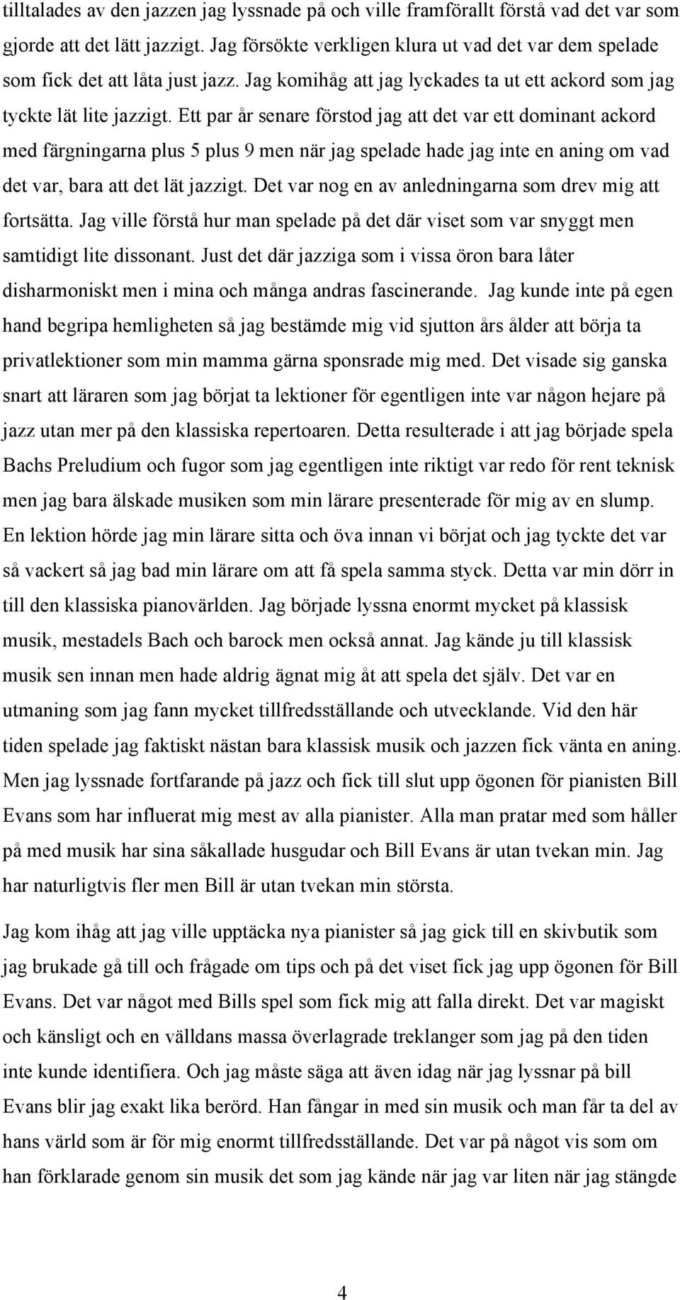 Ett par år senare förstod jag att det var ett dominant ackord med färgningarna plus 5 plus 9 men när jag spelade hade jag inte en aning om vad det var, bara att det lät jazzigt.