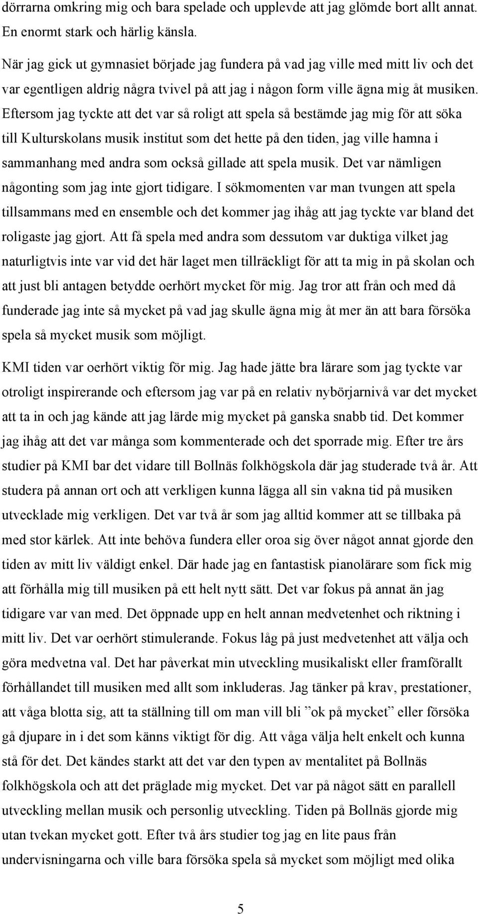 Eftersom jag tyckte att det var så roligt att spela så bestämde jag mig för att söka till Kulturskolans musik institut som det hette på den tiden, jag ville hamna i sammanhang med andra som också
