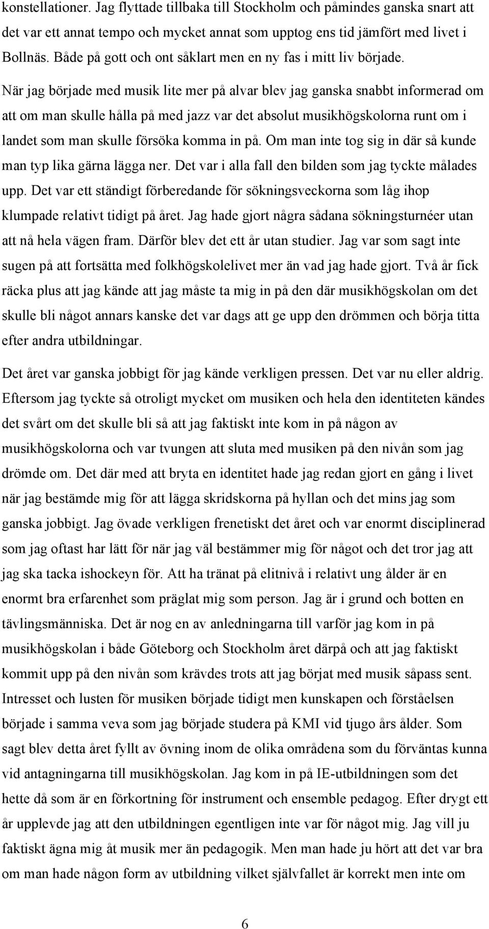När jag började med musik lite mer på alvar blev jag ganska snabbt informerad om att om man skulle hålla på med jazz var det absolut musikhögskolorna runt om i landet som man skulle försöka komma in