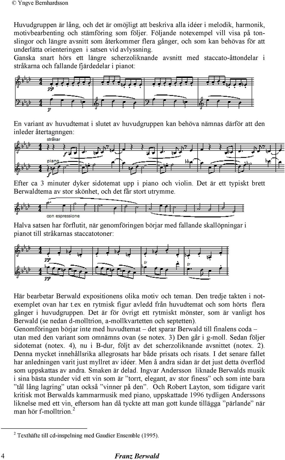 Ganska snart hörs ett längre scherzoliknande avsnitt med staccato-åttondelar i stråkarna och fallande fjärdedelar i pianot: En variant av huvudtemat i slutet av huvudgruppen kan behöva nämnas därför