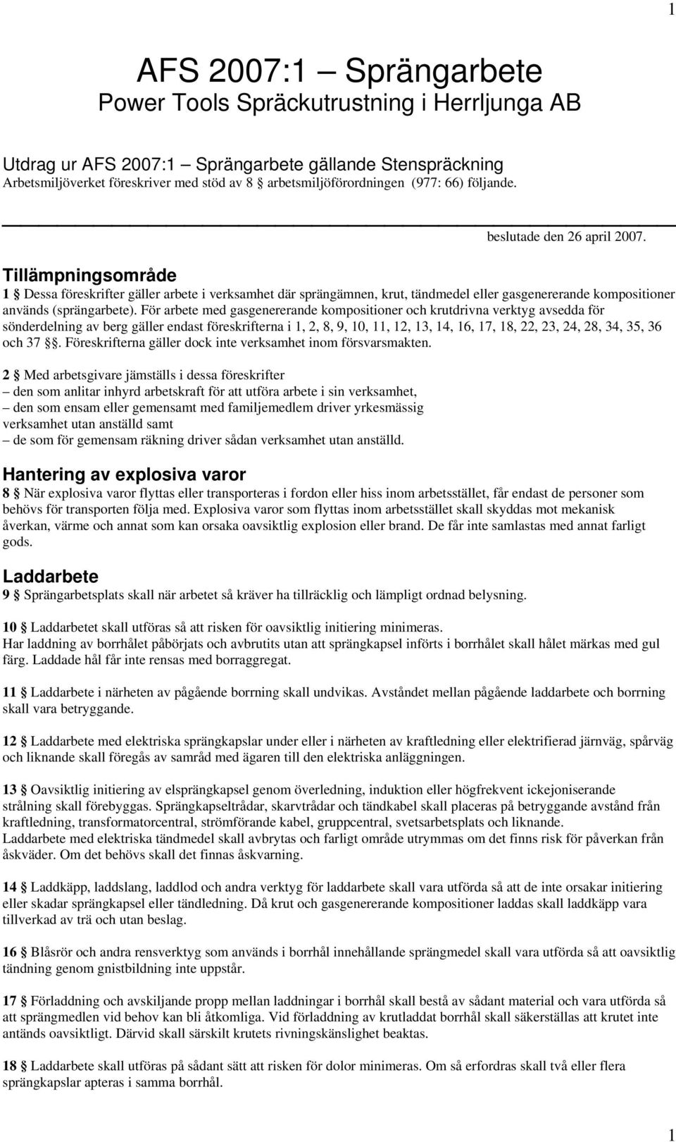 Tillämpningsområde 1 Dessa föreskrifter gäller arbete i verksamhet där sprängämnen, krut, tändmedel eller gasgenererande kompositioner används (sprängarbete).