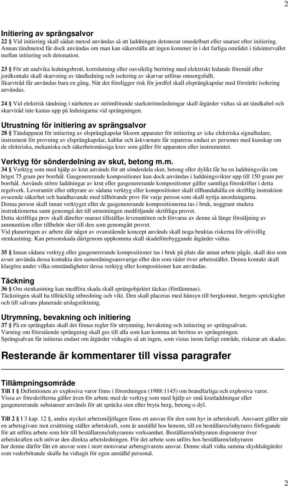 23 För att undvika ledningsbrott, kortslutning eller oavsiktlig beröring med elektriskt ledande föremål eller jordkontakt skall skarvning av tändledning och isolering av skarvar utföras omsorgsfullt.