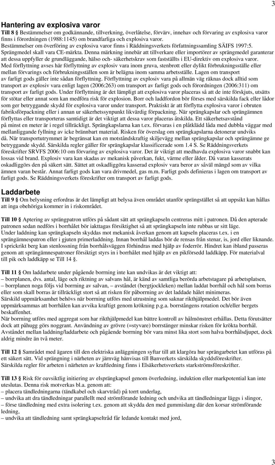 Denna märkning innebär att tillverkare eller importörer av sprängmedel garanterar att dessa uppfyller de grundläggande, hälso och- säkerhetskrav som fastställts i EU-direktiv om explosiva varor.