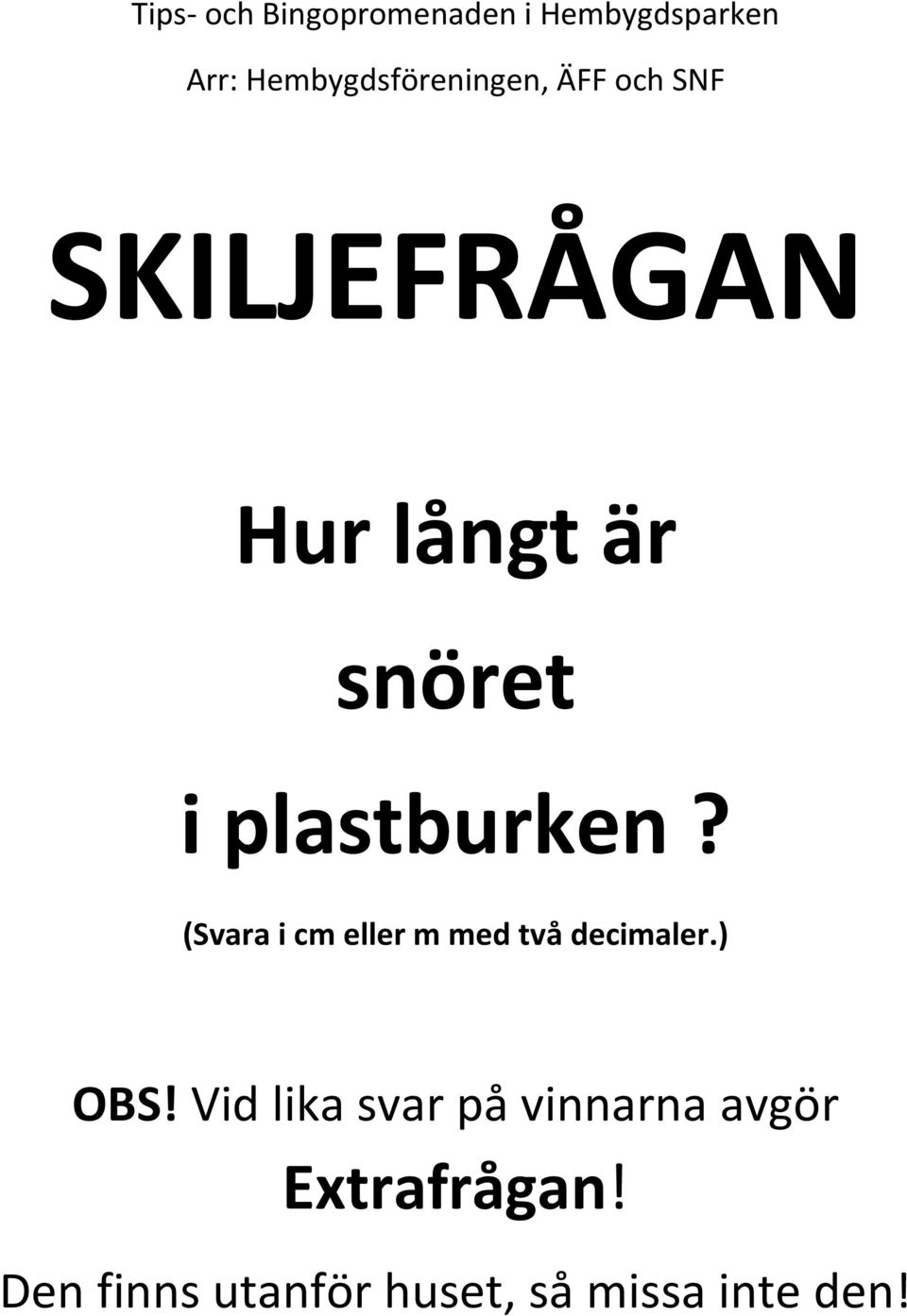 (Svara i cm eller m med två decimaler.) OBS!