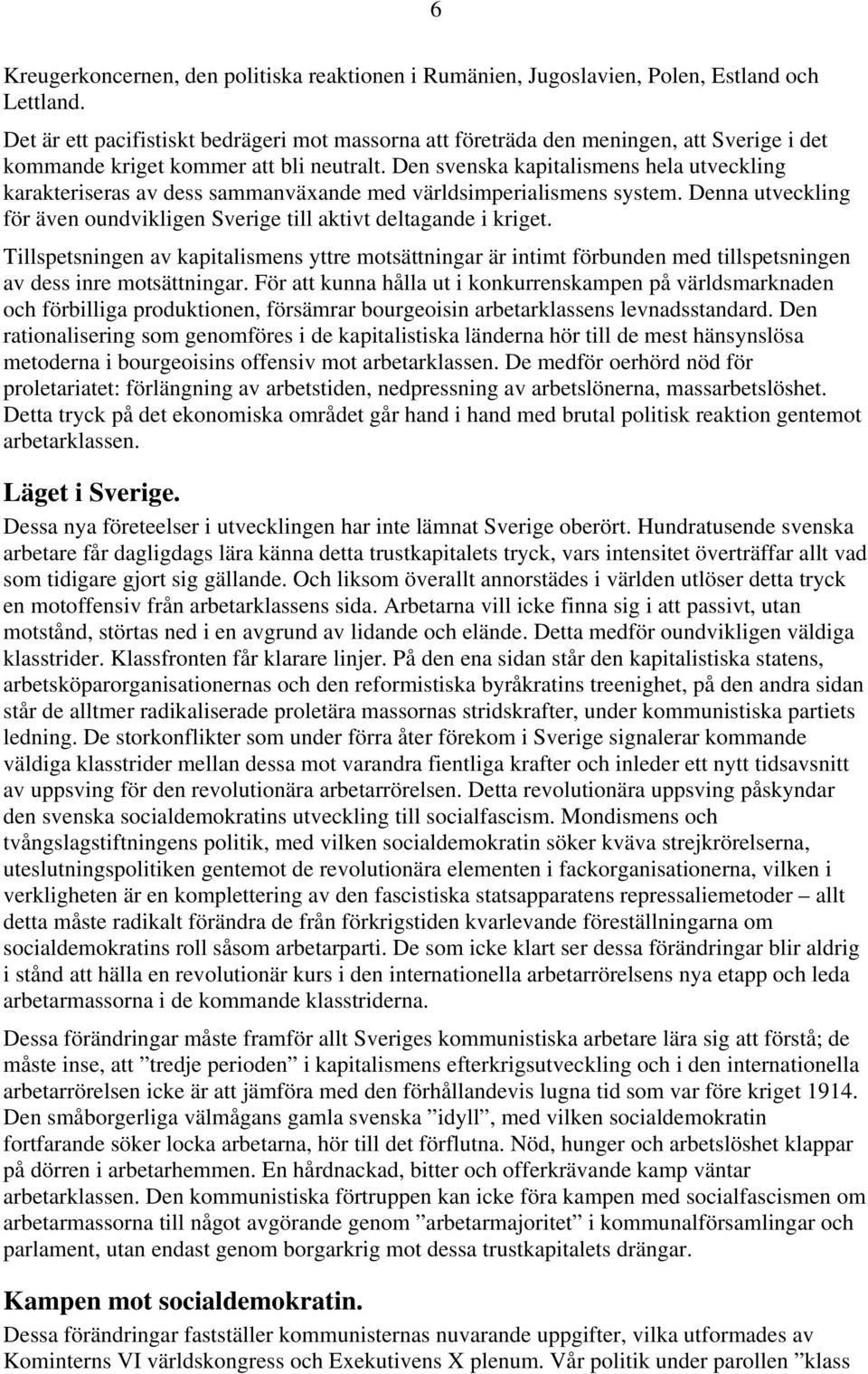 Den svenska kapitalismens hela utveckling karakteriseras av dess sammanväxande med världsimperialismens system. Denna utveckling för även oundvikligen Sverige till aktivt deltagande i kriget.