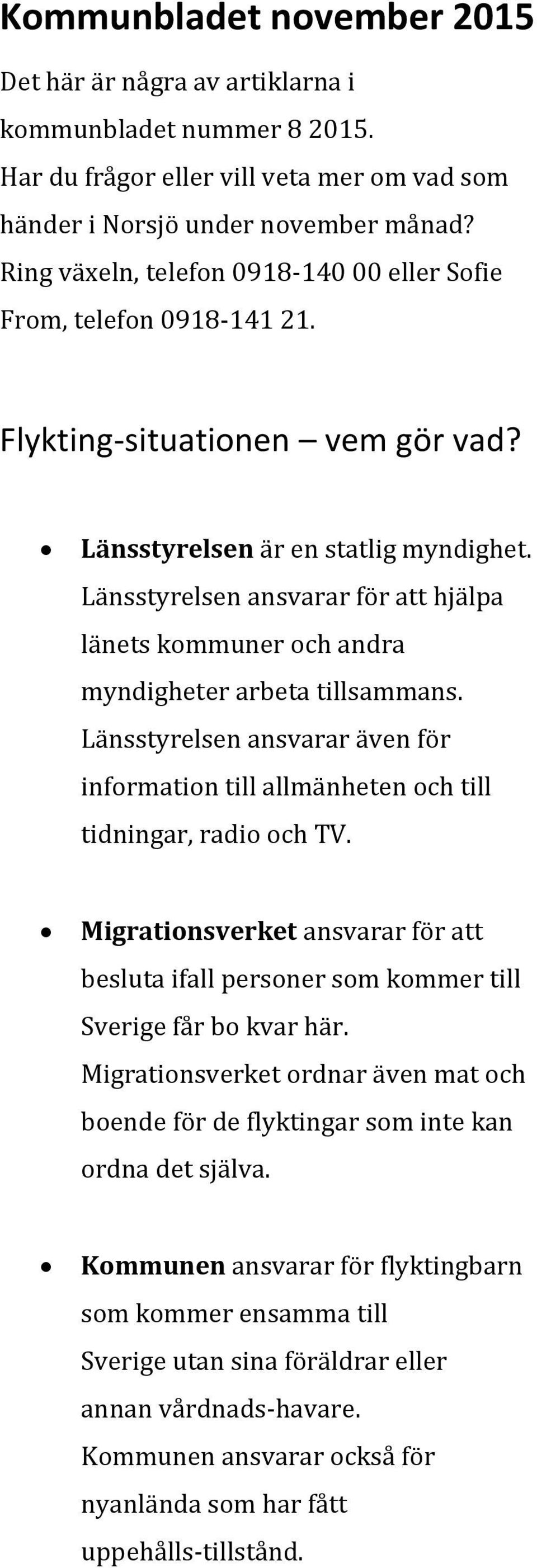 Länsstyrelsen ansvarar för att hjälpa länets kommuner och andra myndigheter arbeta tillsammans. Länsstyrelsen ansvarar även för information till allmänheten och till tidningar, radio och TV.