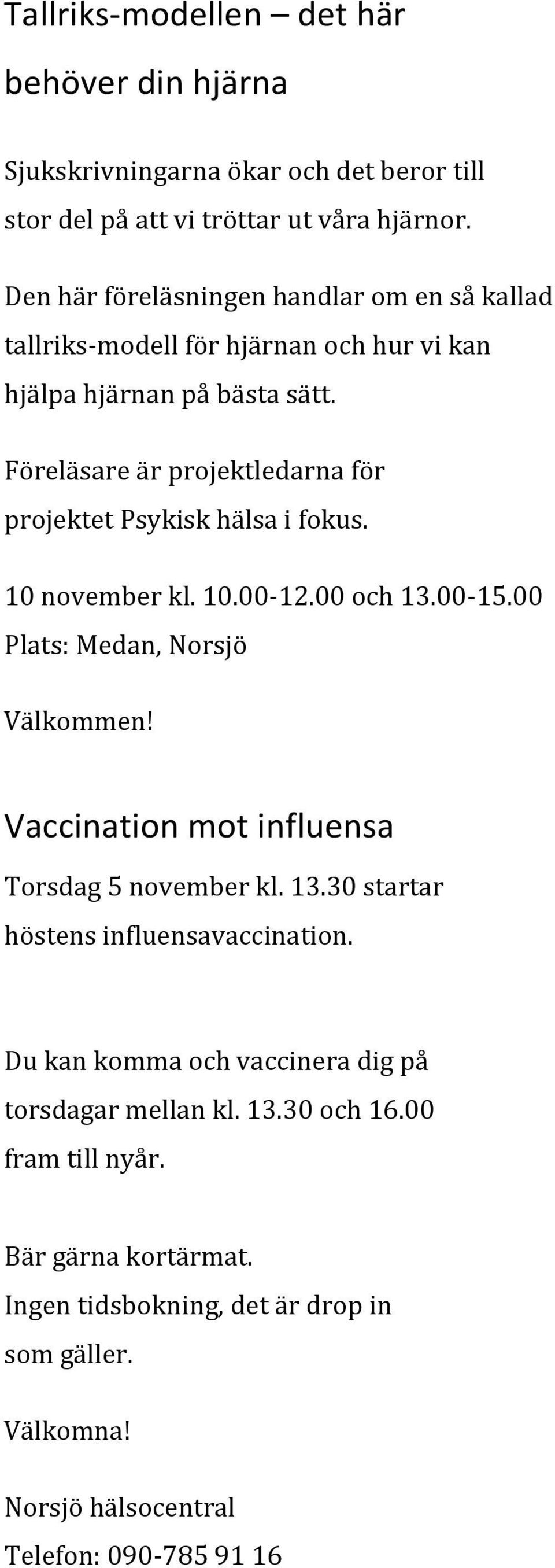 Föreläsare är projektledarna för projektet Psykisk hälsa i fokus. 10 november kl. 10.00-12.00 och 13.00-15.00 Plats: Medan, Norsjö Välkommen!