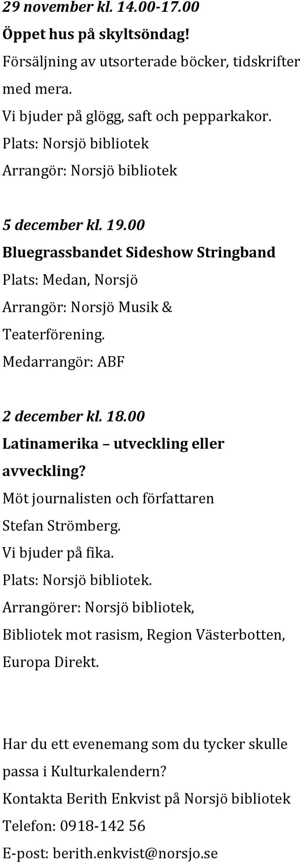 00 Latinamerika utveckling eller avveckling? Möt journalisten och författaren Stefan Strömberg. Vi bjuder på fika.