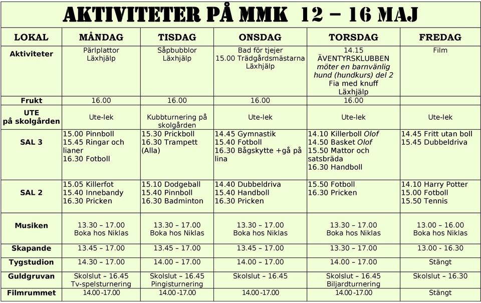 30 Fotboll Kubbturnering på skolgården 15.30 Prickboll 16.30 Trampett (Alla) Film Ute-lek Ute-lek Ute-lek 14.45 Gymnastik 15.40 Fotboll 16.30 Bågskytte +gå på lina 14.10 Killerboll Olof 14.